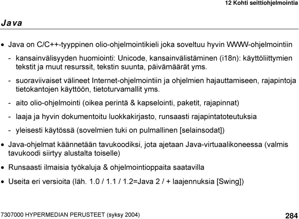 - aito olio-ohjelmointi (oikea perintä & kapselointi, paketit, rajapinnat) - laaja ja hyvin dokumentoitu luokkakirjasto, runsaasti rajapintatoteutuksia - yleisesti käytössä (sovelmien tuki on