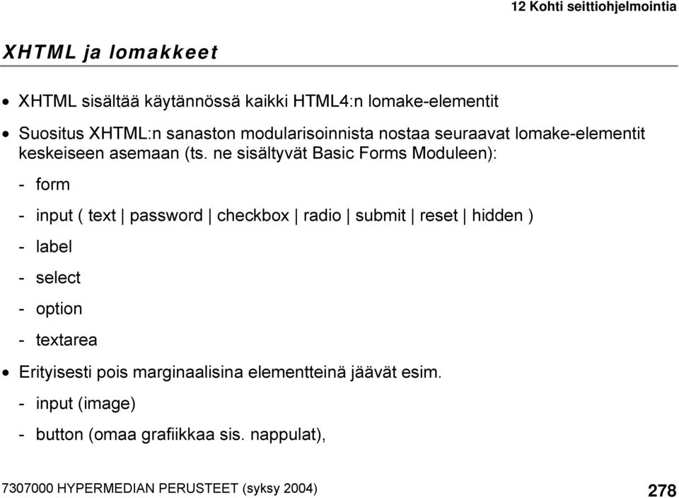 ne sisältyvät Basic Forms Moduleen): - form - input ( text password checkbox radio submit reset hidden ) - label -