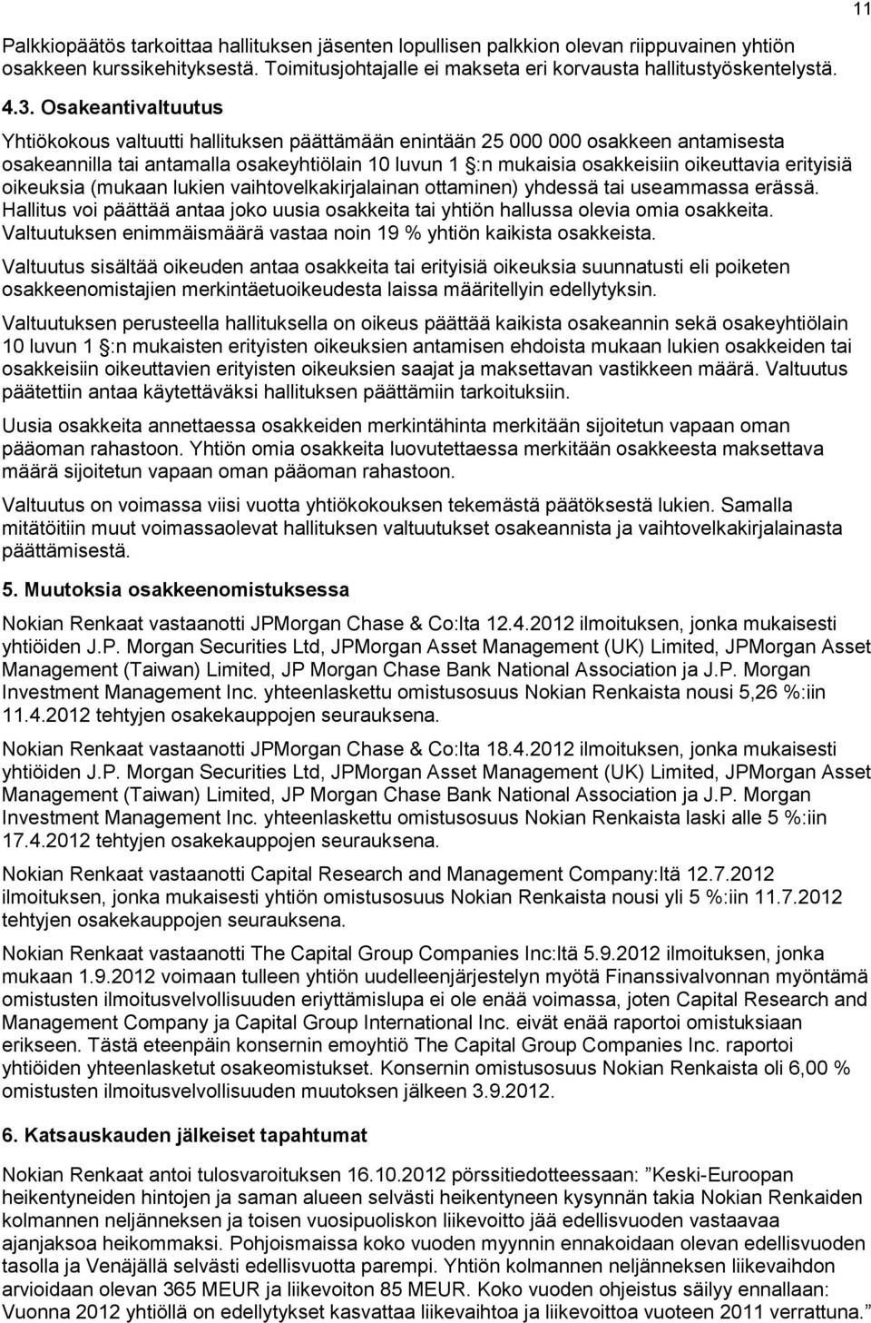 erityisiä oikeuksia (mukaan lukien vaihtovelkakirjalainan ottaminen) yhdessä tai useammassa erässä. Hallitus voi päättää antaa joko uusia osakkeita tai yhtiön hallussa olevia omia osakkeita.