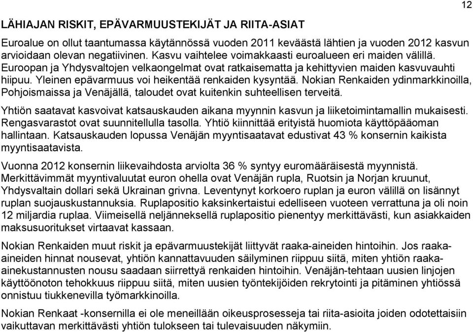 Yleinen epävarmuus voi heikentää renkaiden kysyntää. Nokian Renkaiden ydinmarkkinoilla, Pohjoismaissa ja Venäjällä, taloudet ovat kuitenkin suhteellisen terveitä.