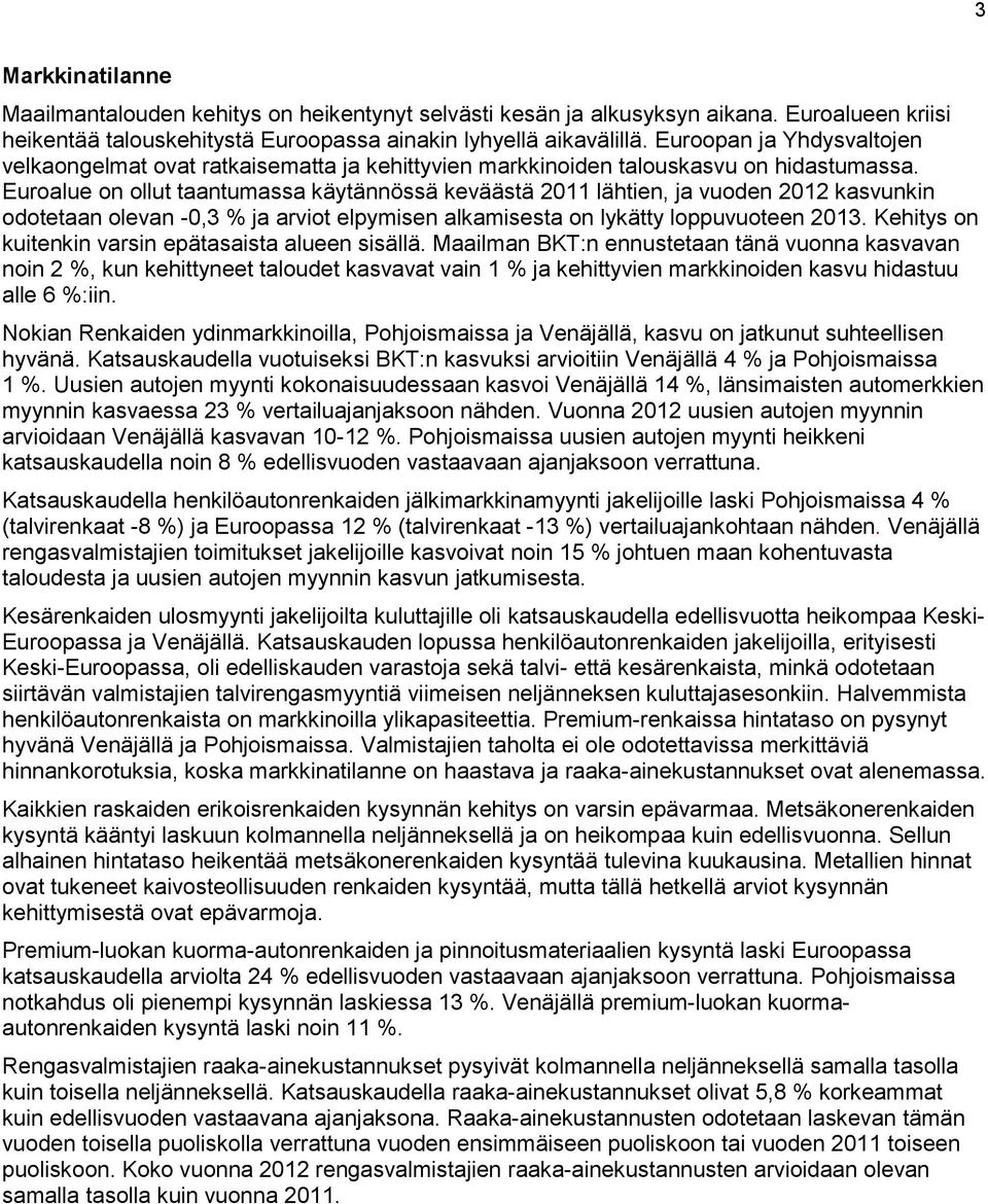 Euroalue on ollut taantumassa käytännössä keväästä 2011 lähtien, ja vuoden 2012 kasvunkin odotetaan olevan -0,3 % ja arviot elpymisen alkamisesta on lykätty loppuvuoteen 2013.