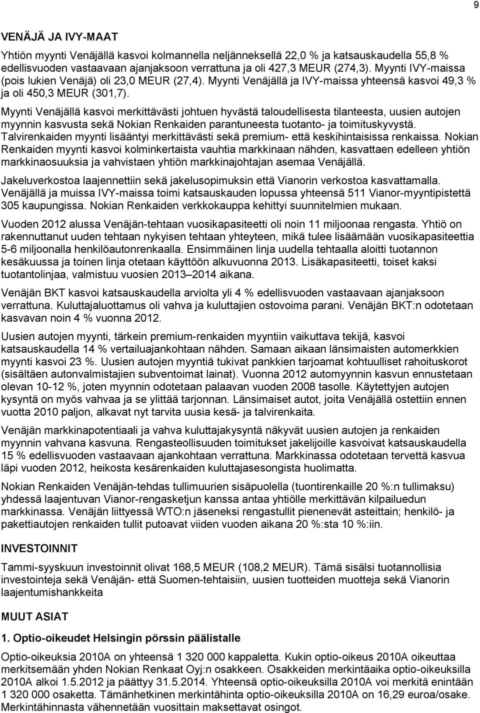 Myynti Venäjällä kasvoi merkittävästi johtuen hyvästä taloudellisesta tilanteesta, uusien autojen myynnin kasvusta sekä Nokian Renkaiden parantuneesta tuotanto- ja toimituskyvystä.