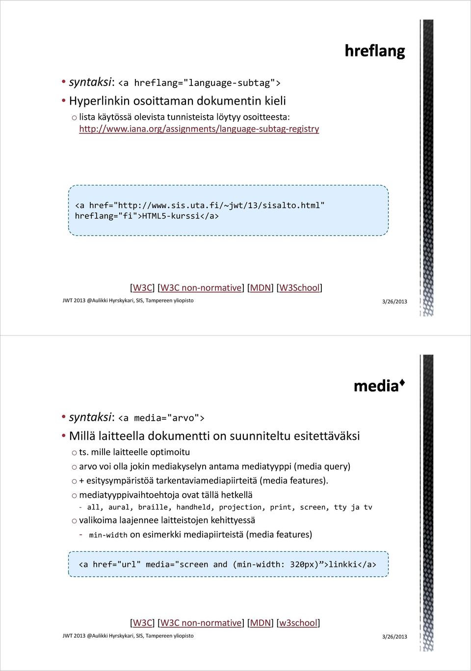 html" hreflang="fi">html5 kurssi</a> syntaksi: <a media="arvo"> Millä laitteella dokumentti on suunniteltu esitettäväksi o ts.