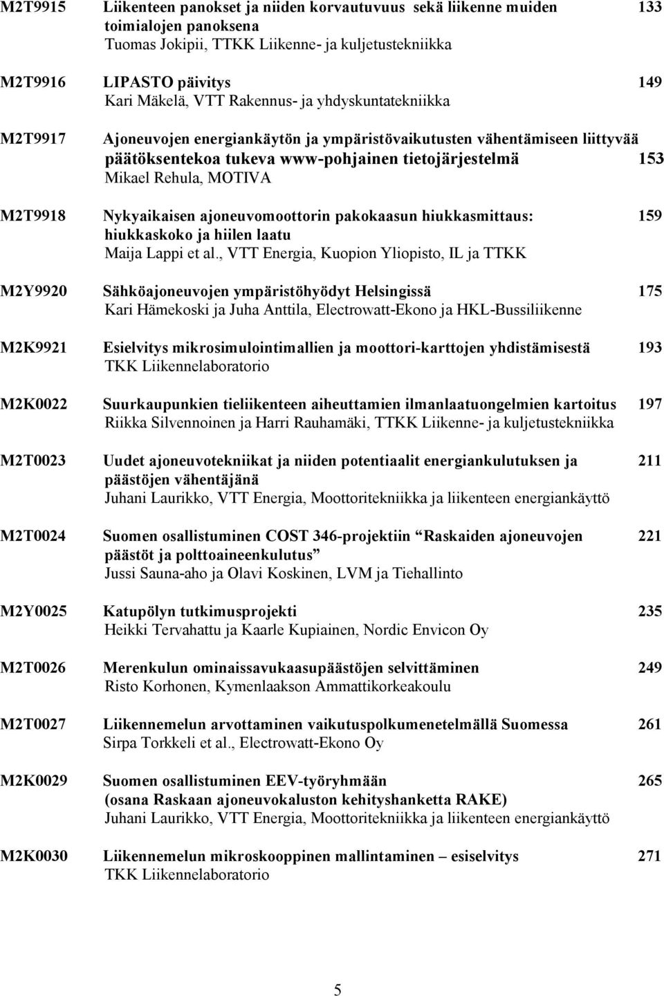 M2T9918 Nykyaikaisen ajoneuvomoottorin pakokaasun hiukkasmittaus: 159 hiukkaskoko ja hiilen laatu Maija Lappi et al.