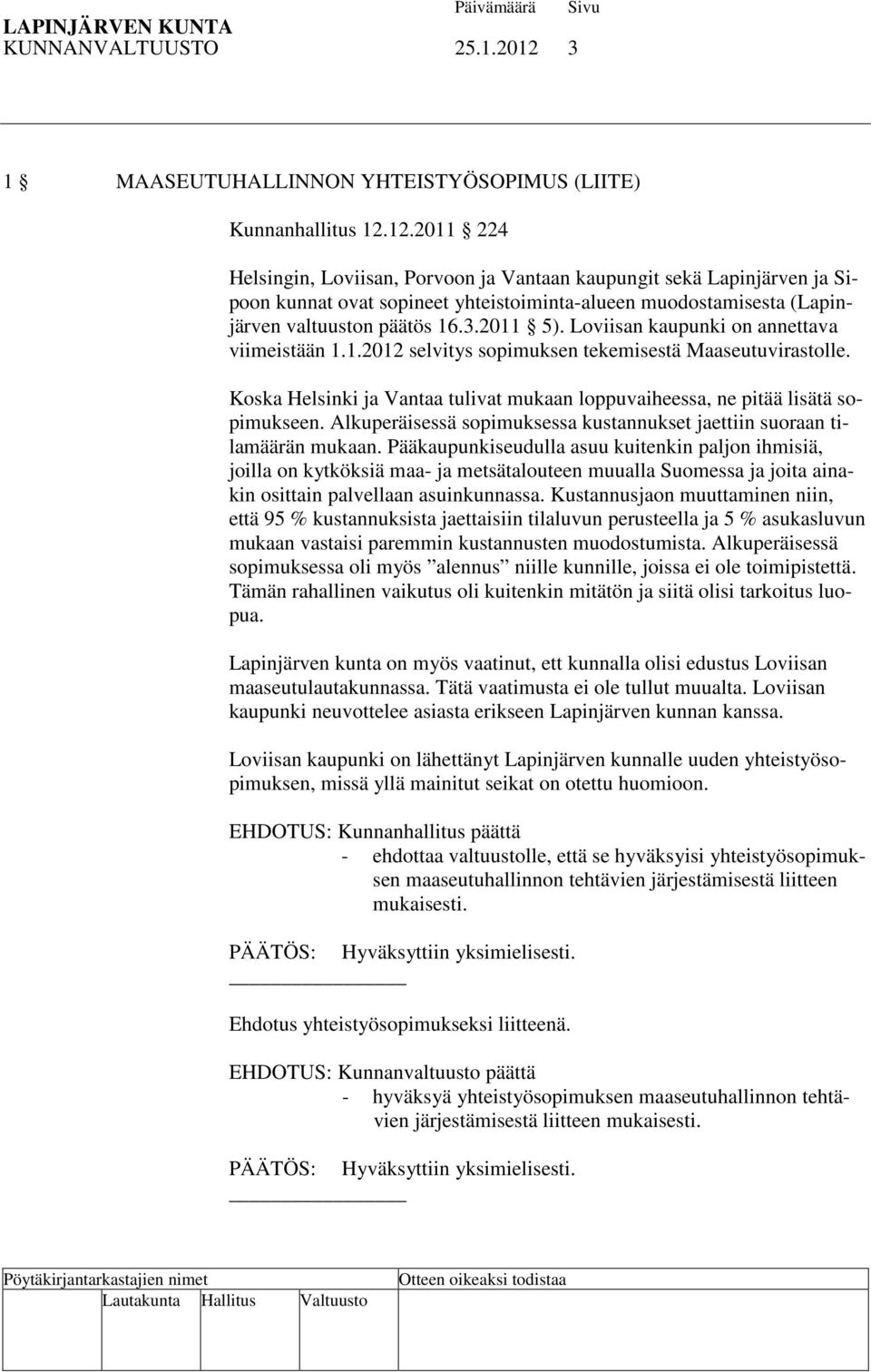 12.2011 224 Helsingin, Loviisan, Porvoon ja Vantaan kaupungit sekä Lapinjärven ja Sipoon kunnat ovat sopineet yhteistoiminta-alueen muodostamisesta (Lapinjärven valtuuston päätös 16.3.2011 5).
