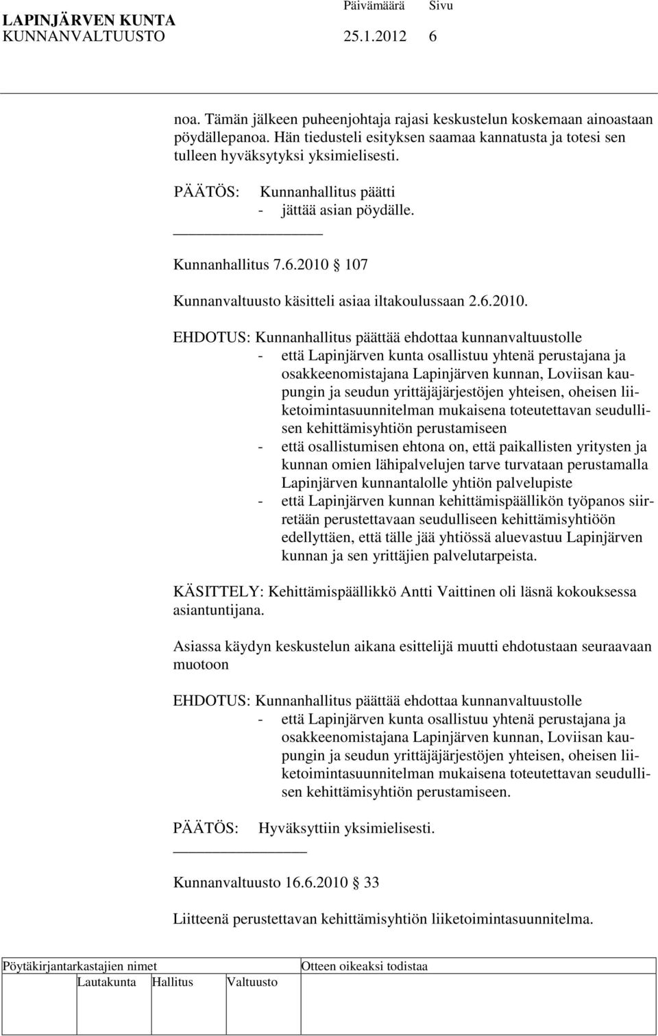 2010 107 Kunnanvaltuusto käsitteli asiaa iltakoulussaan 2.6.2010. EHDOTUS: Kunnanhallitus päättää ehdottaa kunnanvaltuustolle - että Lapinjärven kunta osallistuu yhtenä perustajana ja
