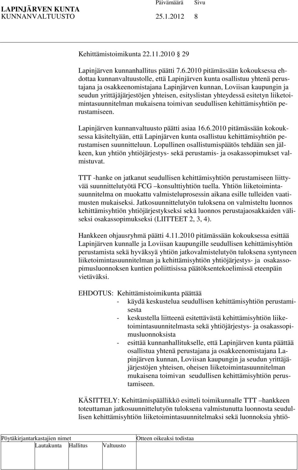 yrittäjäjärjestöjen yhteisen, esityslistan yhteydessä esitetyn liiketoimintasuunnitelman mukaisena toimivan seudullisen kehittämisyhtiön perustamiseen. Lapinjärven kunnanvaltuusto päätti asiaa 16.