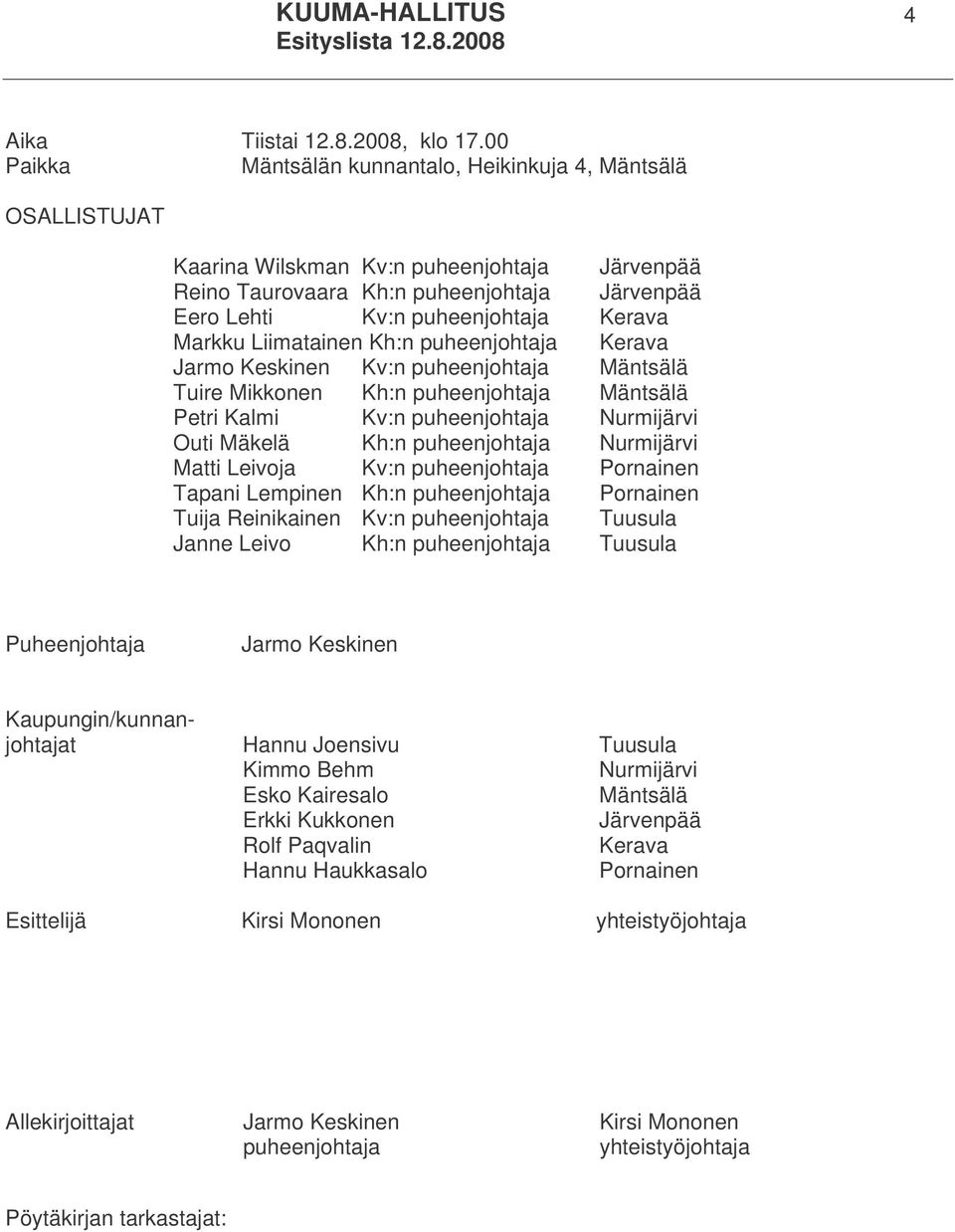 Markku Liimatainen Kh:n puheenjohtaja Kerava Jarmo Keskinen Kv:n puheenjohtaja Mäntsälä Tuire Mikkonen Kh:n puheenjohtaja Mäntsälä Petri Kalmi Kv:n puheenjohtaja Nurmijärvi Outi Mäkelä Kh:n