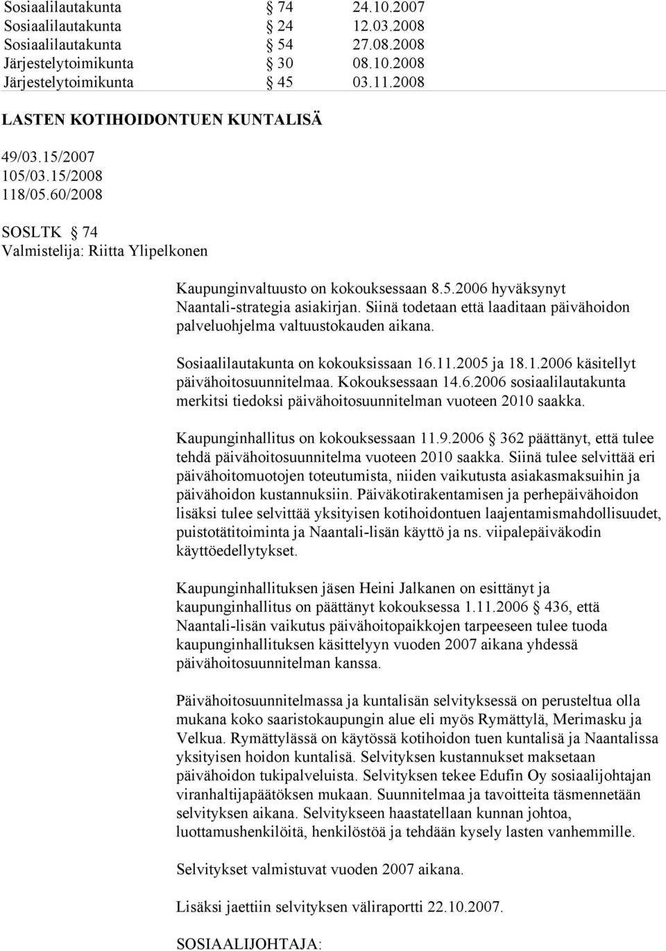 Siinä todetaan että laaditaan päivähoidon palveluohjelma valtuustokauden aikana. Sosiaalilautakunta on kokouksissaan 16.