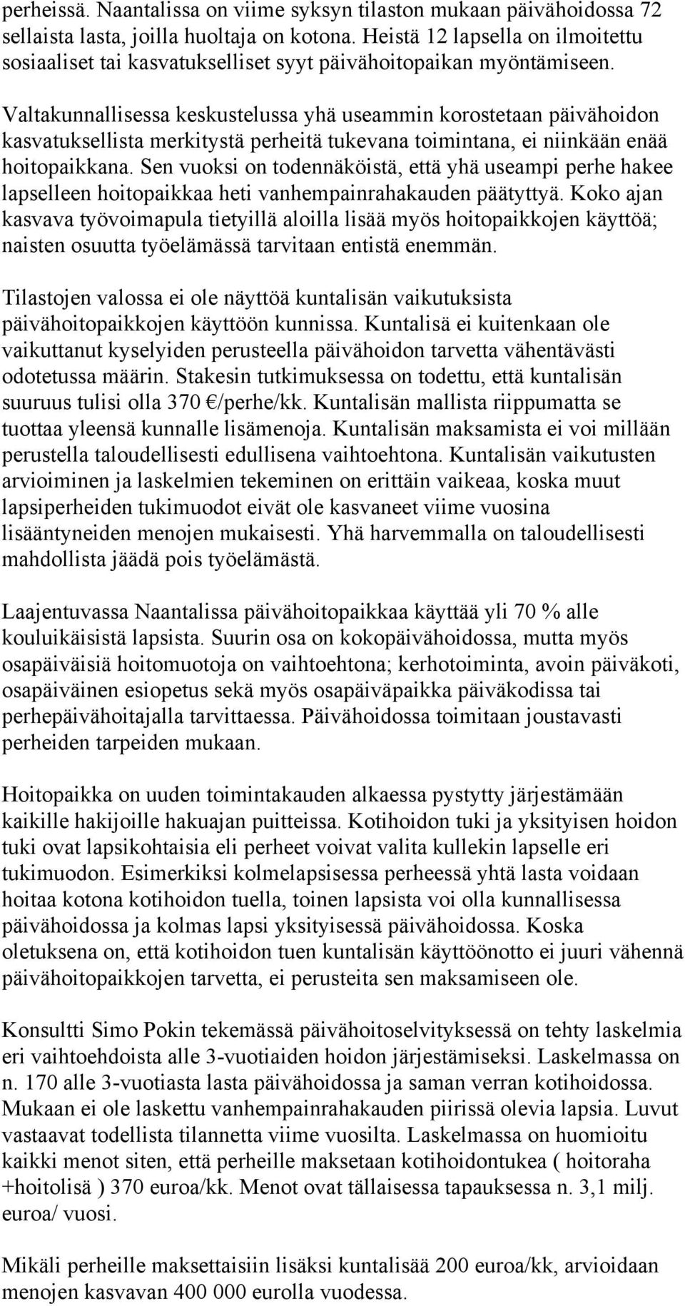 Valtakunnallisessa keskustelussa yhä useammin korostetaan päivähoidon kasvatuksellista merkitystä perheitä tukevana toimintana, ei niinkään enää hoitopaikkana.