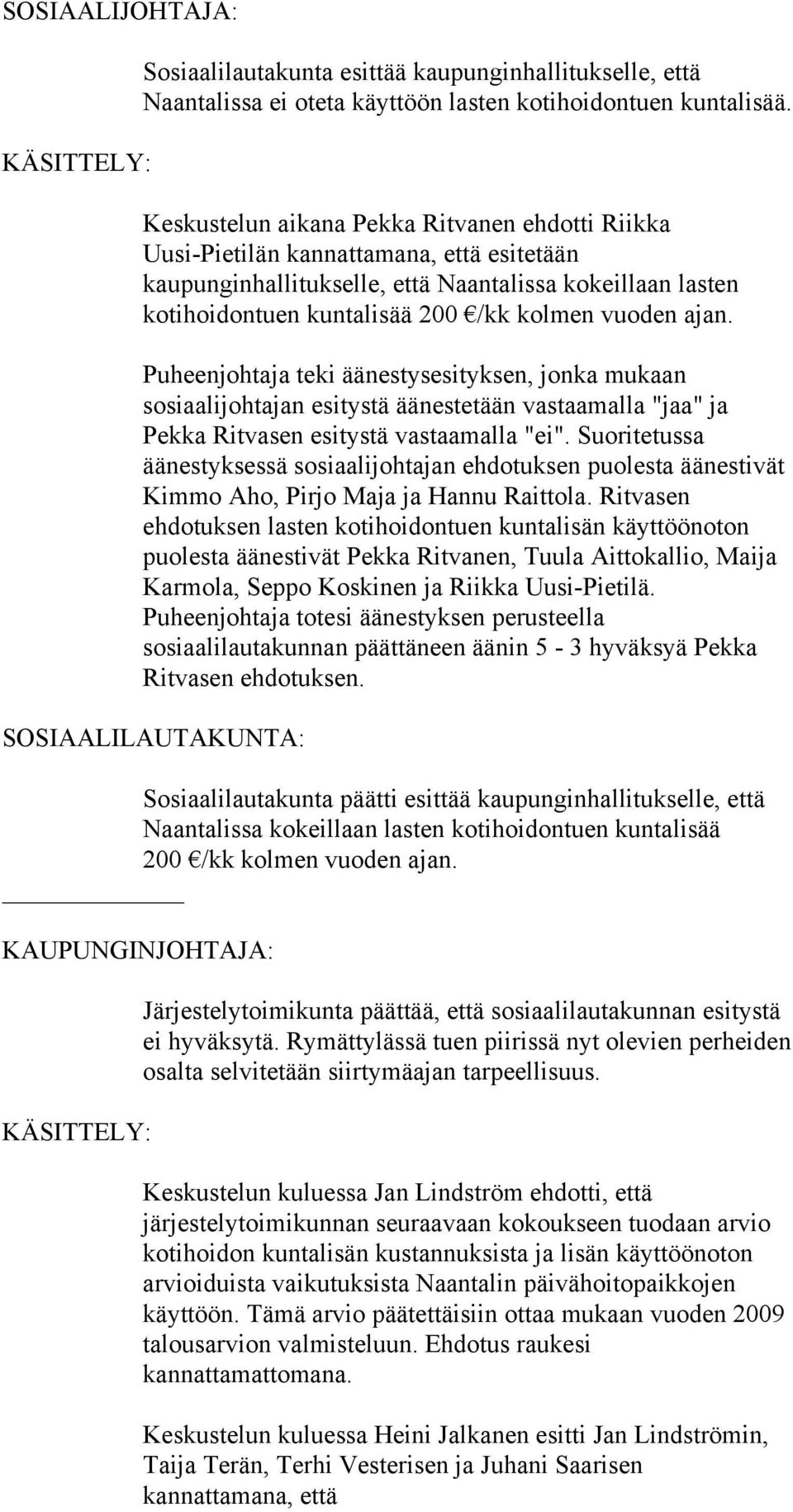 ajan. Puheenjohtaja teki äänestysesityksen, jonka mukaan sosiaalijohtajan esitystä äänestetään vastaamalla "jaa" ja Pekka Ritvasen esitystä vastaamalla "ei".