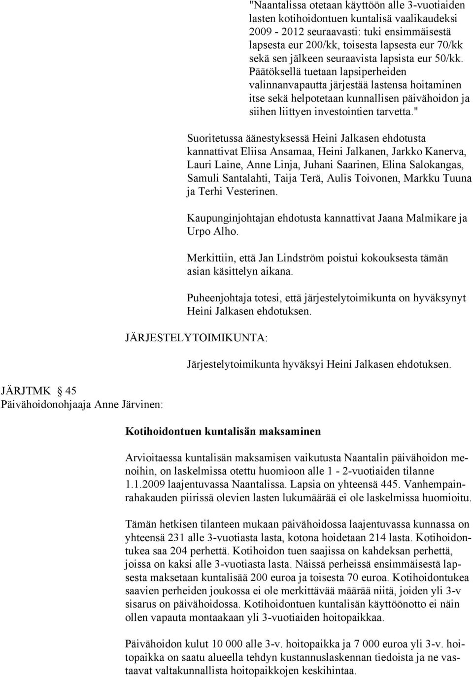 Päätöksellä tuetaan lapsiperheiden valinnanvapautta järjestää lastensa hoitaminen itse sekä helpotetaan kunnallisen päivähoidon ja siihen liittyen investointien tarvetta.