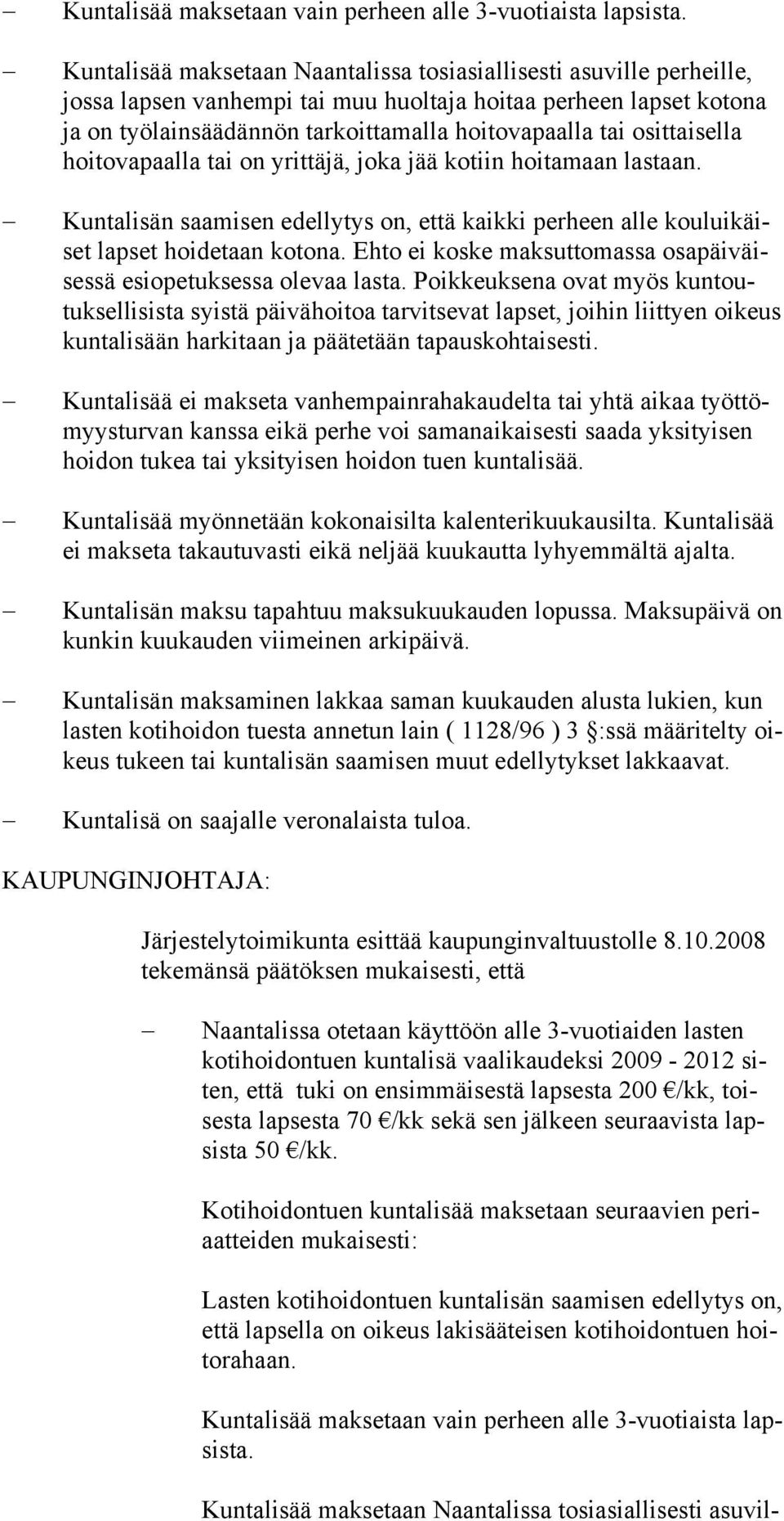 osittaisella hoitovapaalla tai on yrittäjä, joka jää kotiin hoitamaan lastaan. Kuntalisän saamisen edellytys on, että kaikki perheen alle kouluikäiset lapset hoidetaan kotona.