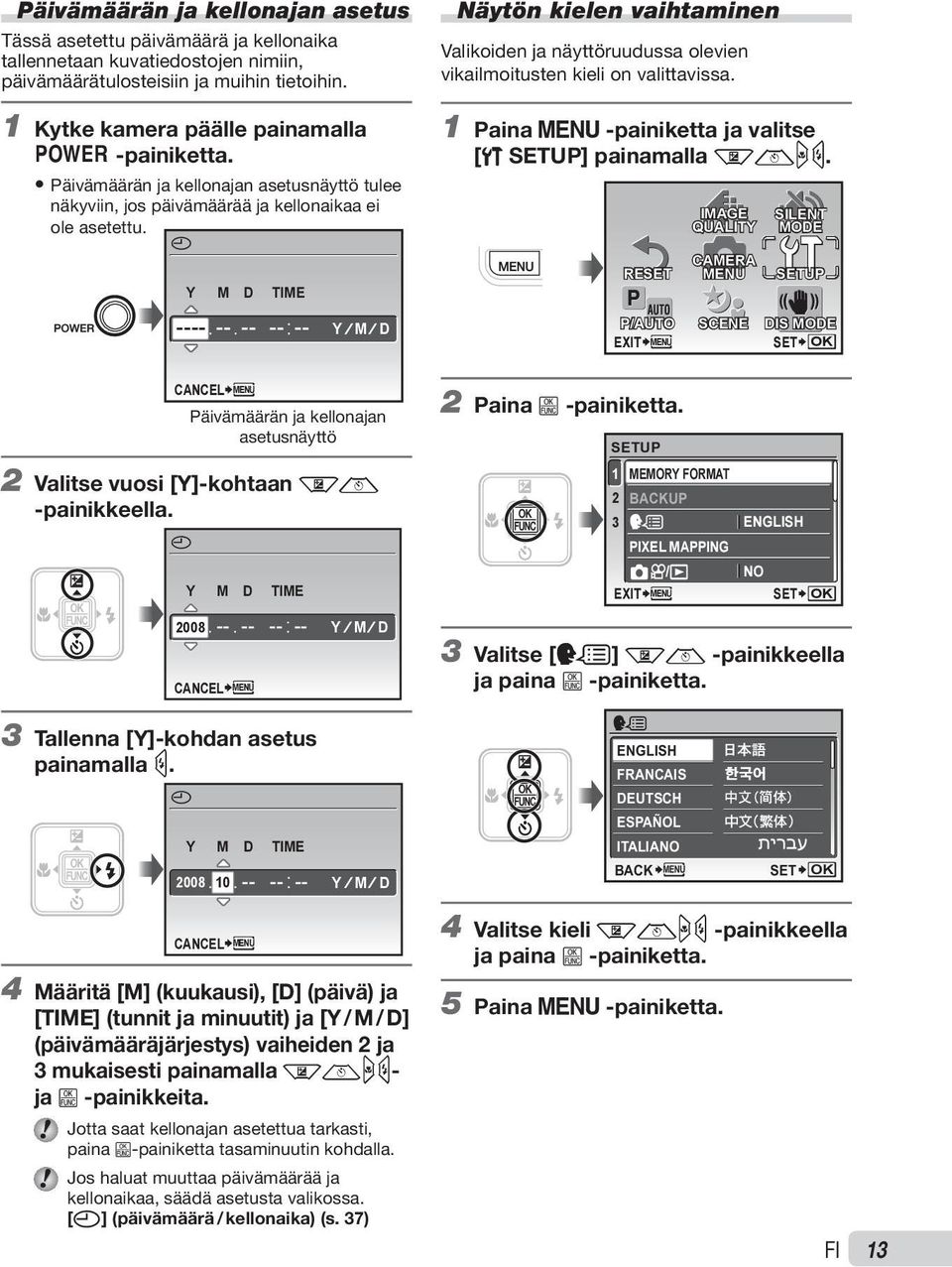 X Y M D TIME Näytön kielen vaihtaminen Valikoiden ja näyttöruudussa olevien vikailmoitusten kieli on valittavissa. 1 Paina m -painiketta ja valitse [x SETUP] painamalla klmn.