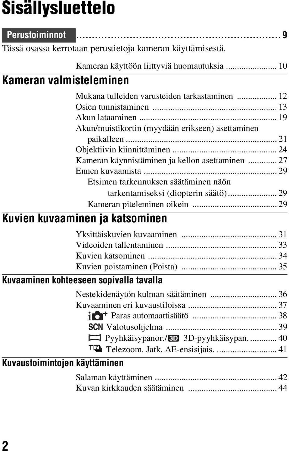 .. 21 Objektiivin kiinnittäminen... 24 Kameran käynnistäminen ja kellon asettaminen... 27 Ennen kuvaamista... 29 Etsimen tarkennuksen säätäminen näön tarkentamiseksi (diopterin säätö).