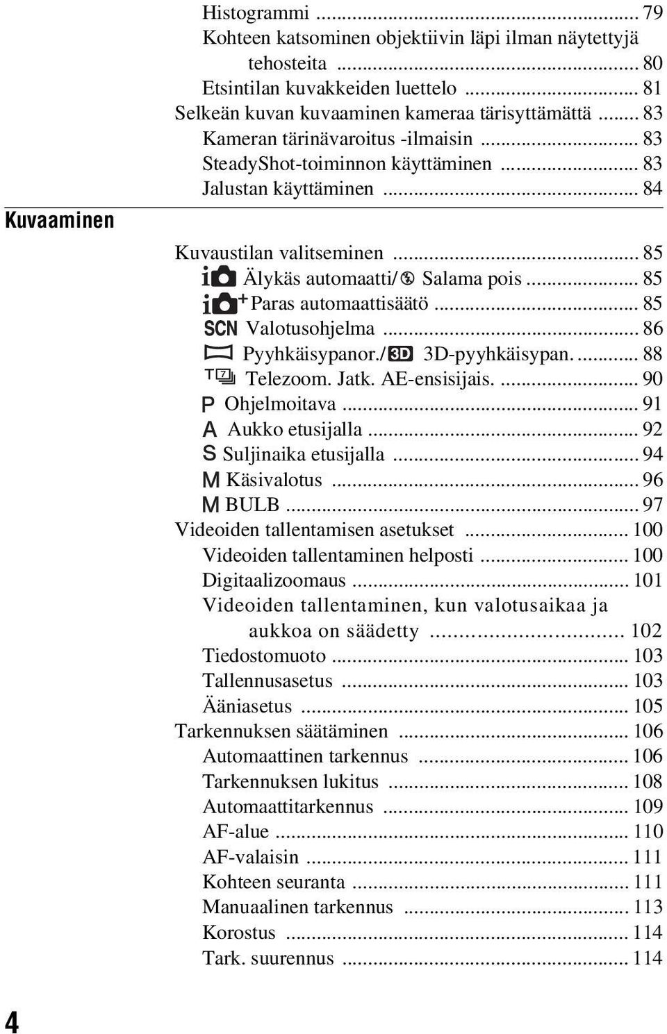 .. 85 Valotusohjelma... 86 Pyyhkäisypanor./ 3D-pyyhkäisypan.... 88 Telezoom. Jatk. AE-ensisijais.... 90 Ohjelmoitava... 91 Aukko etusijalla... 92 Suljinaika etusijalla... 94 Käsivalotus... 96 BULB.