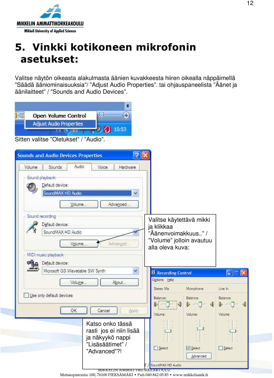 tai ohjauspaneelista Äänet ja äänilaitteet / Sounds and Audio Devices. Sitten valitse Oletukset / Audio.