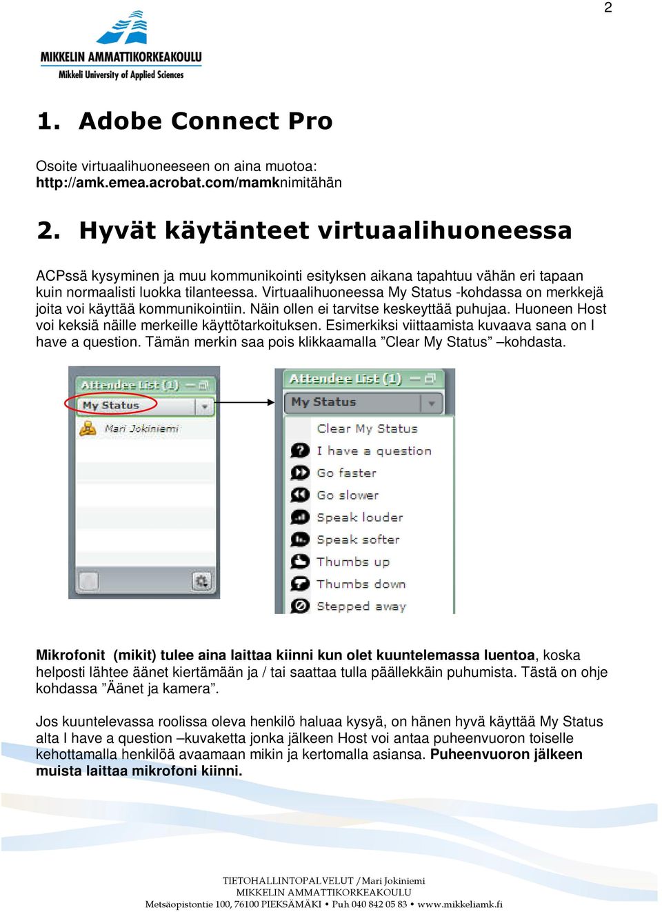 Virtuaalihuoneessa My Status -kohdassa on merkkejä joita voi käyttää kommunikointiin. Näin ollen ei tarvitse keskeyttää puhujaa. Huoneen Host voi keksiä näille merkeille käyttötarkoituksen.