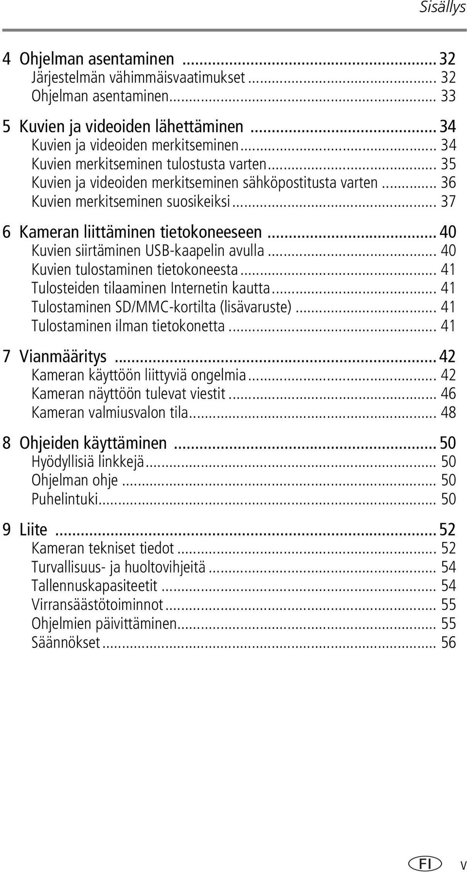 .. 40 Kuvien siirtäminen USB-kaapelin avulla... 40 Kuvien tulostaminen tietokoneesta... 41 Tulosteiden tilaaminen Internetin kautta... 41 Tulostaminen SD/MMC-kortilta (lisävaruste).