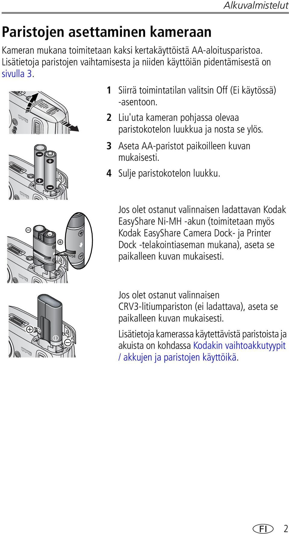 2 Liu'uta kameran pohjassa olevaa paristokotelon luukkua ja nosta se ylös. 3 Aseta AA-paristot paikoilleen kuvan mukaisesti. 4 Sulje paristokotelon luukku.