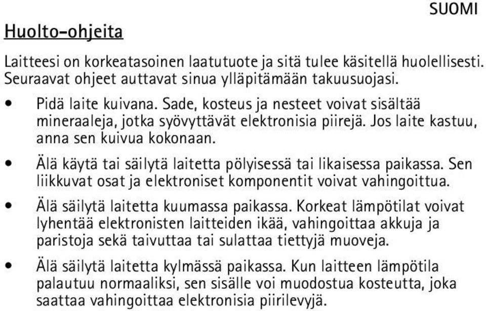 Älä käytä tai säilytä laitetta pölyisessä tai likaisessa paikassa. Sen liikkuvat osat ja elektroniset komponentit voivat vahingoittua. Älä säilytä laitetta kuumassa paikassa.