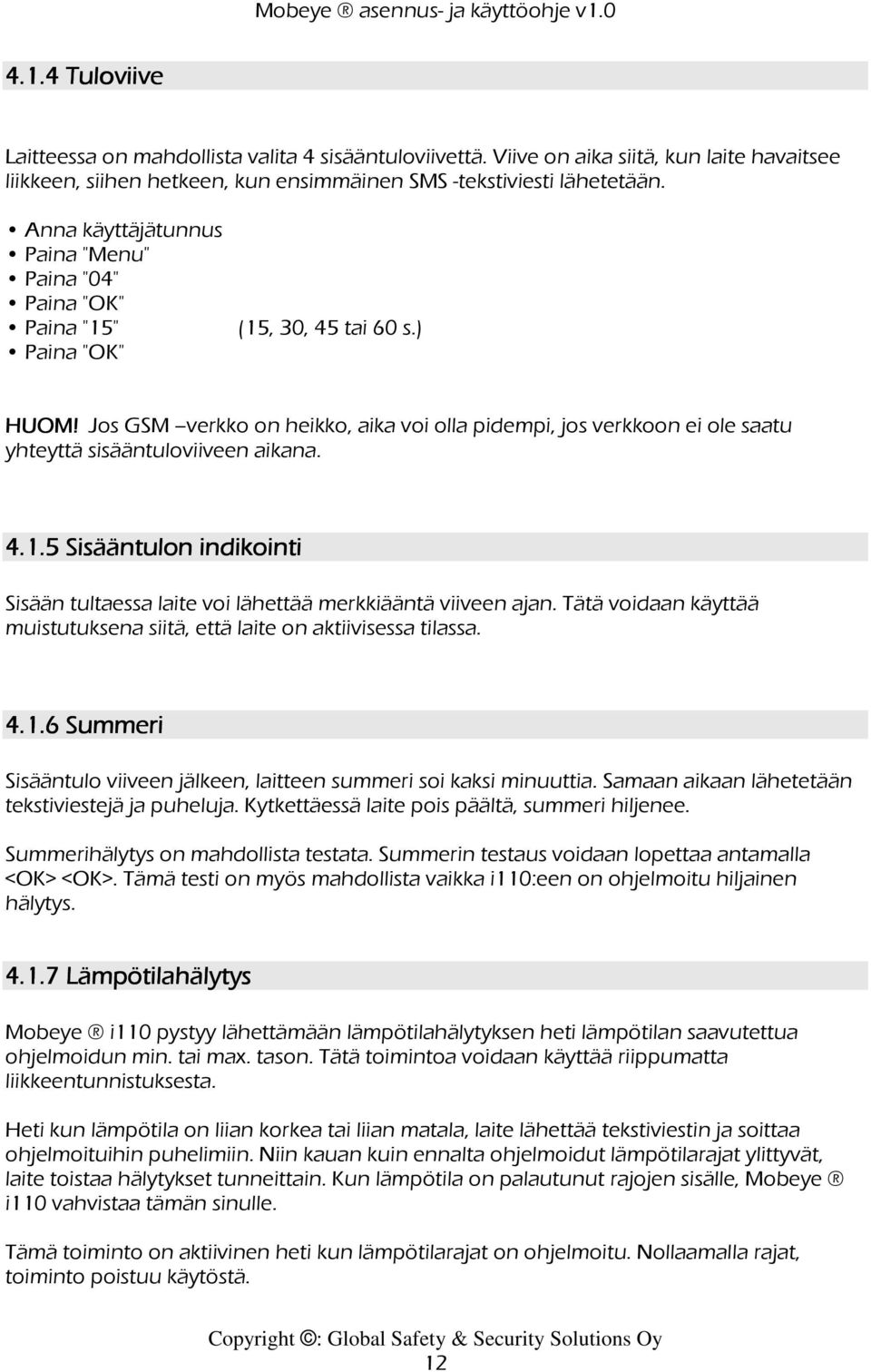 5 Sisääntulon indikointi Sisään tultaessa laite voi lähettää merkkiääntä viiveen ajan. Tätä voidaan käyttää muistutuksena siitä, että laite on aktiivisessa tilassa. 4.1. 1.