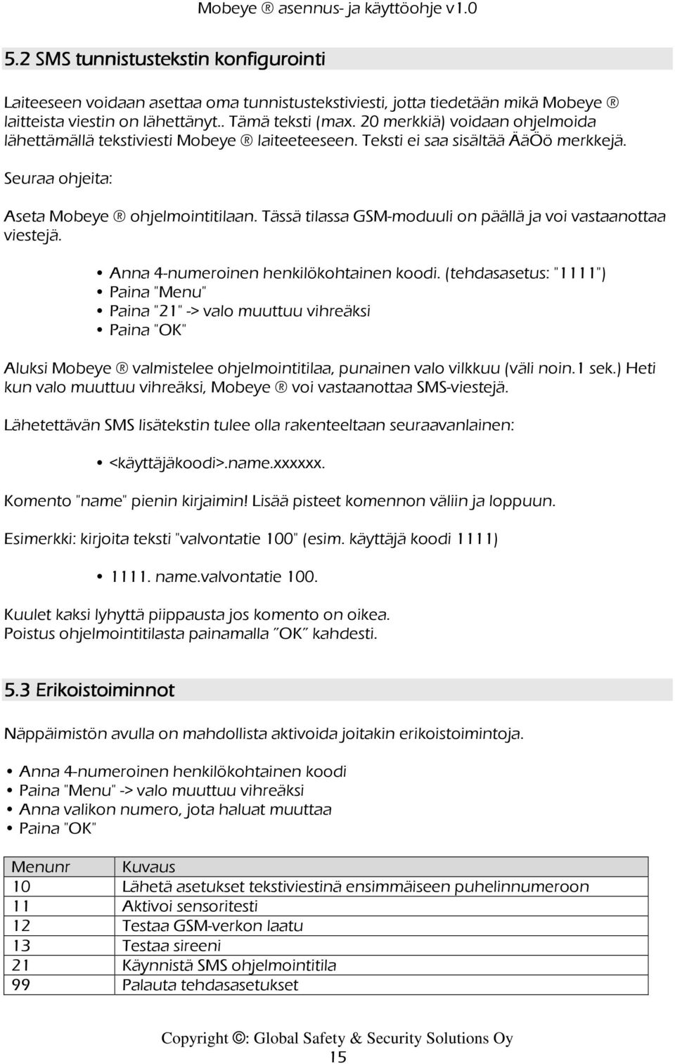 Tässä tilassa GSM-moduuli on päällä ja voi vastaanottaa viestejä. Anna 4-numeroinen henkilökohtainen koodi.