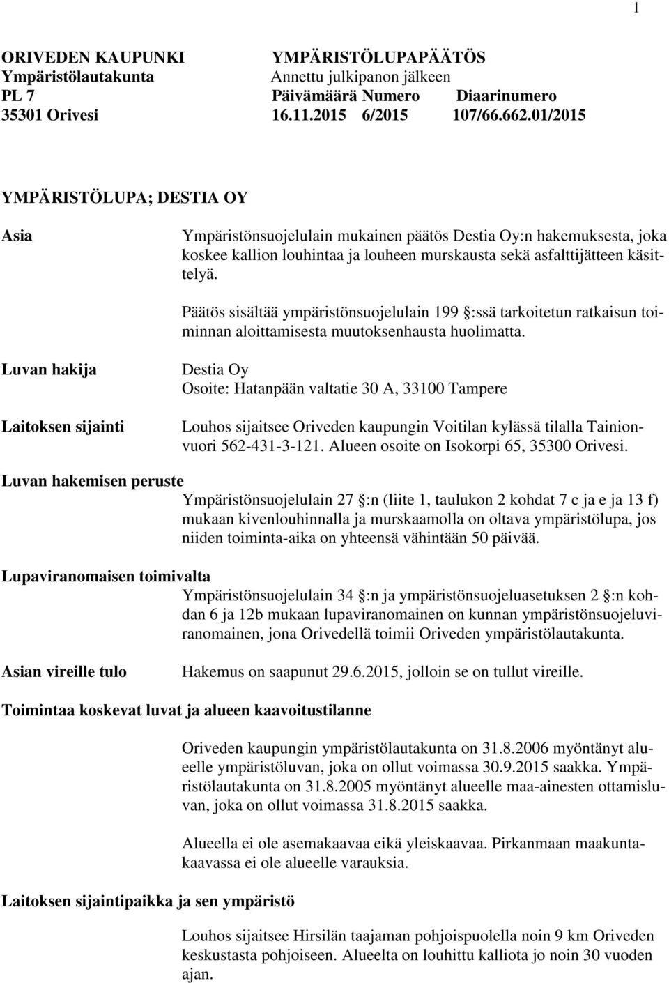Päätös sisältää ympäristönsuojelulain 199 :ssä tarkoitetun ratkaisun toiminnan aloittamisesta muutoksenhausta huolimatta.