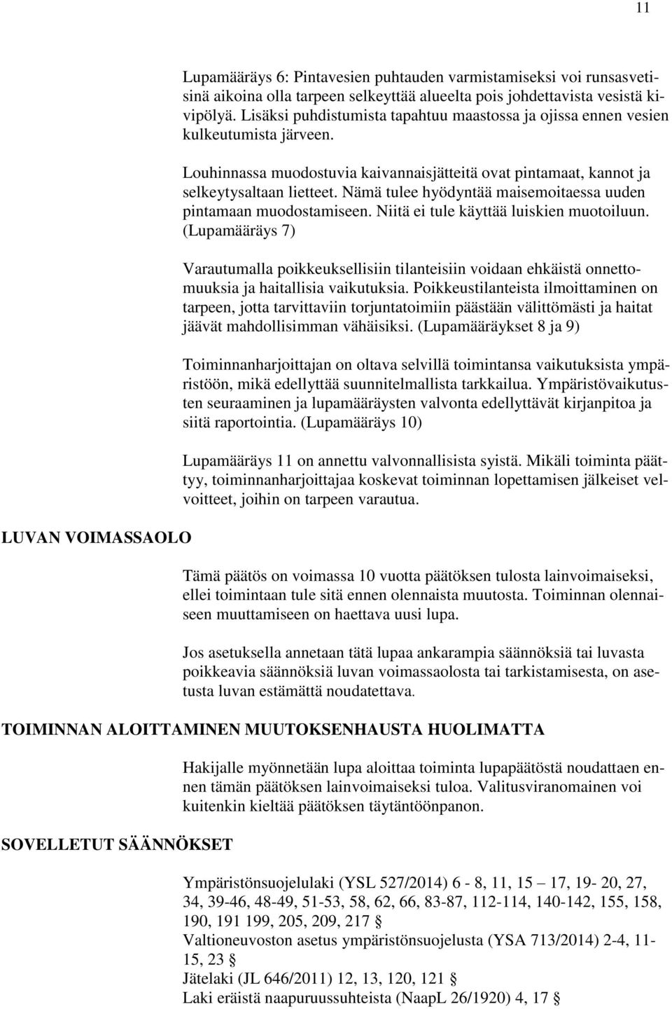 Nämä tulee hyödyntää maisemoitaessa uuden pintamaan muodostamiseen. Niitä ei tule käyttää luiskien muotoiluun.