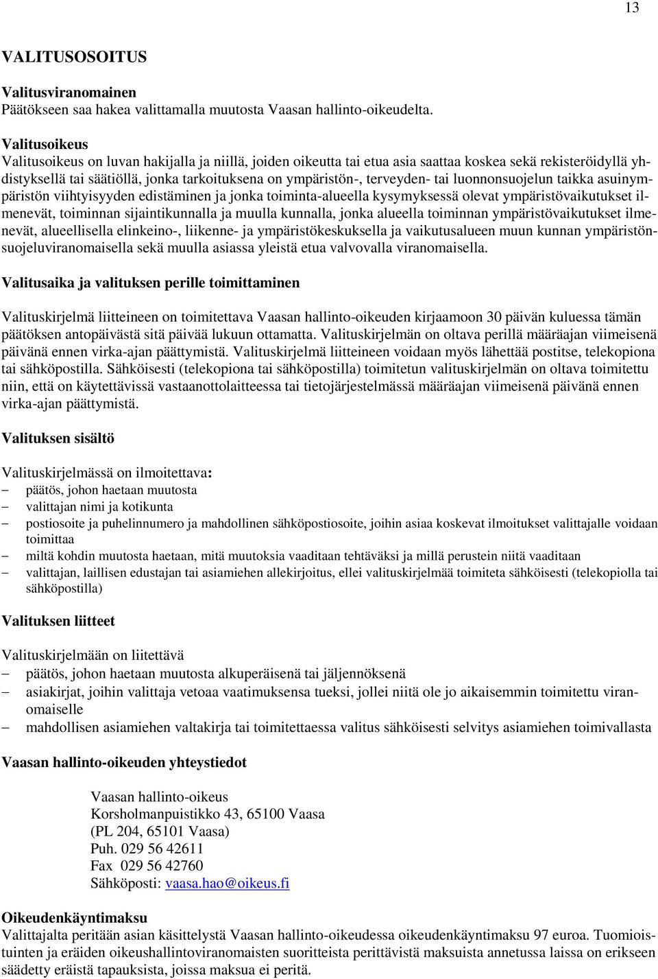 tai luonnonsuojelun taikka asuinympäristön viihtyisyyden edistäminen ja jonka toiminta-alueella kysymyksessä olevat ympäristövaikutukset ilmenevät, toiminnan sijaintikunnalla ja muulla kunnalla,