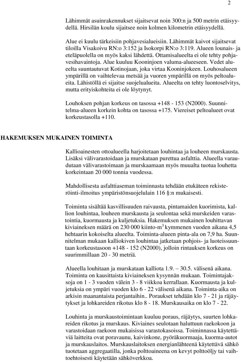 Alue kuuluu Kooninjoen valuma-alueeseen. Vedet alueelta suuntautuvat Kotinojaan, joka virtaa Kooninjokeen. Louhosalueen ympärillä on vaihtelevaa metsää ja vuoren ympärillä on myös peltoalueita.