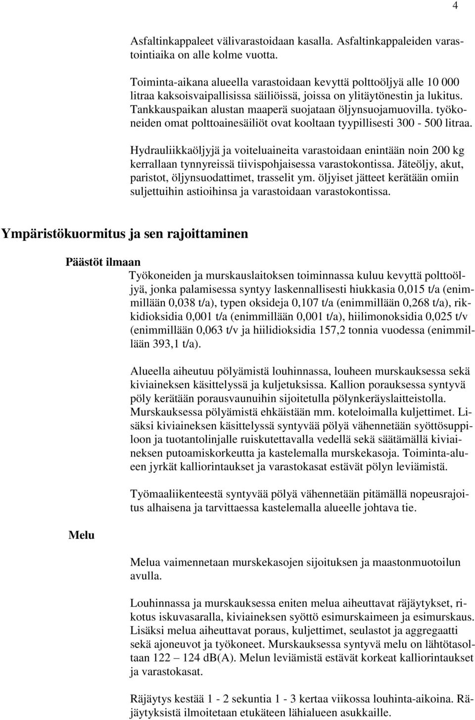 Tankkauspaikan alustan maaperä suojataan öljynsuojamuovilla. työkoneiden omat polttoainesäiliöt ovat kooltaan tyypillisesti 300-500 litraa.