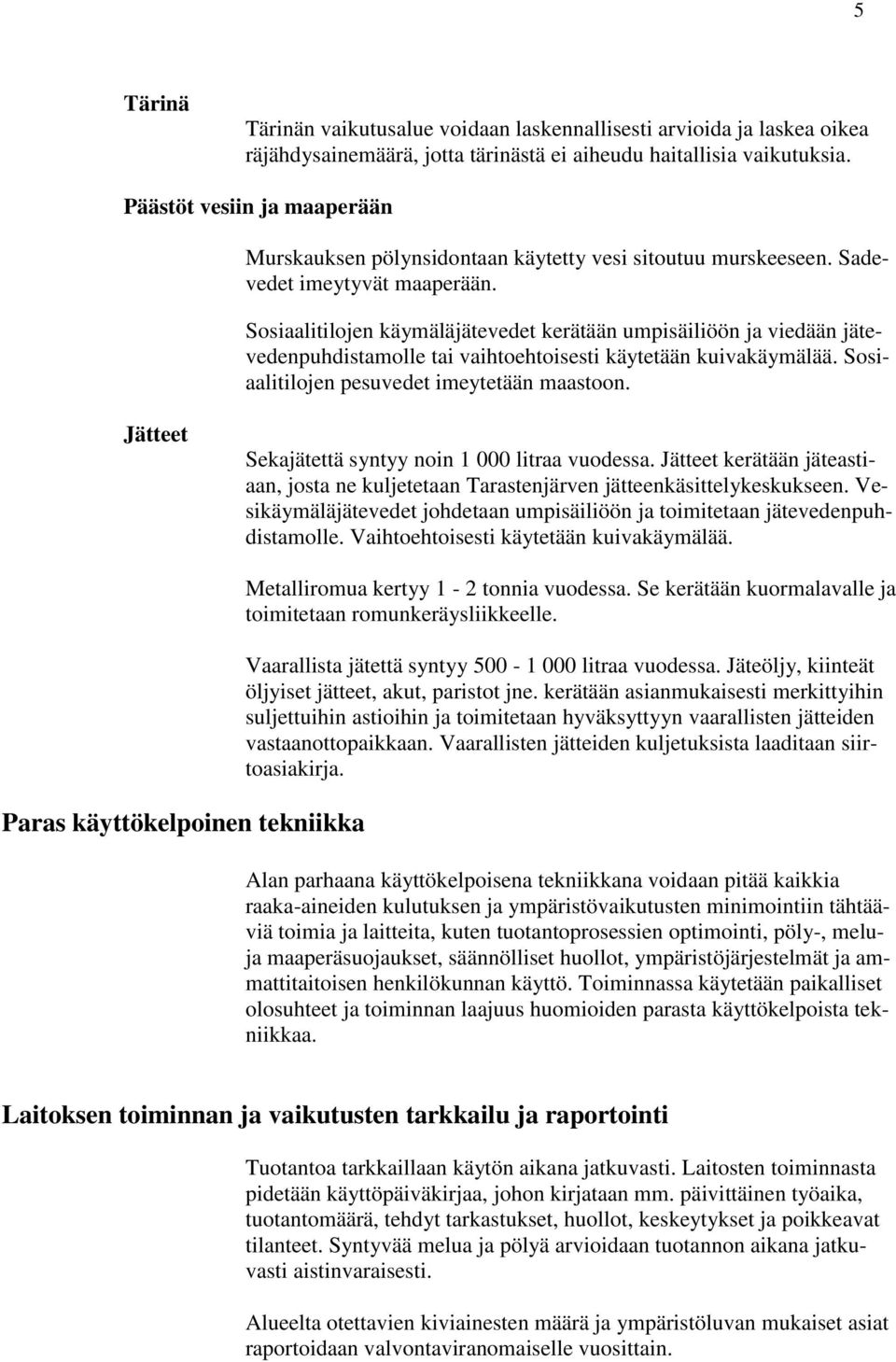Sosiaalitilojen käymäläjätevedet kerätään umpisäiliöön ja viedään jätevedenpuhdistamolle tai vaihtoehtoisesti käytetään kuivakäymälää. Sosiaalitilojen pesuvedet imeytetään maastoon.