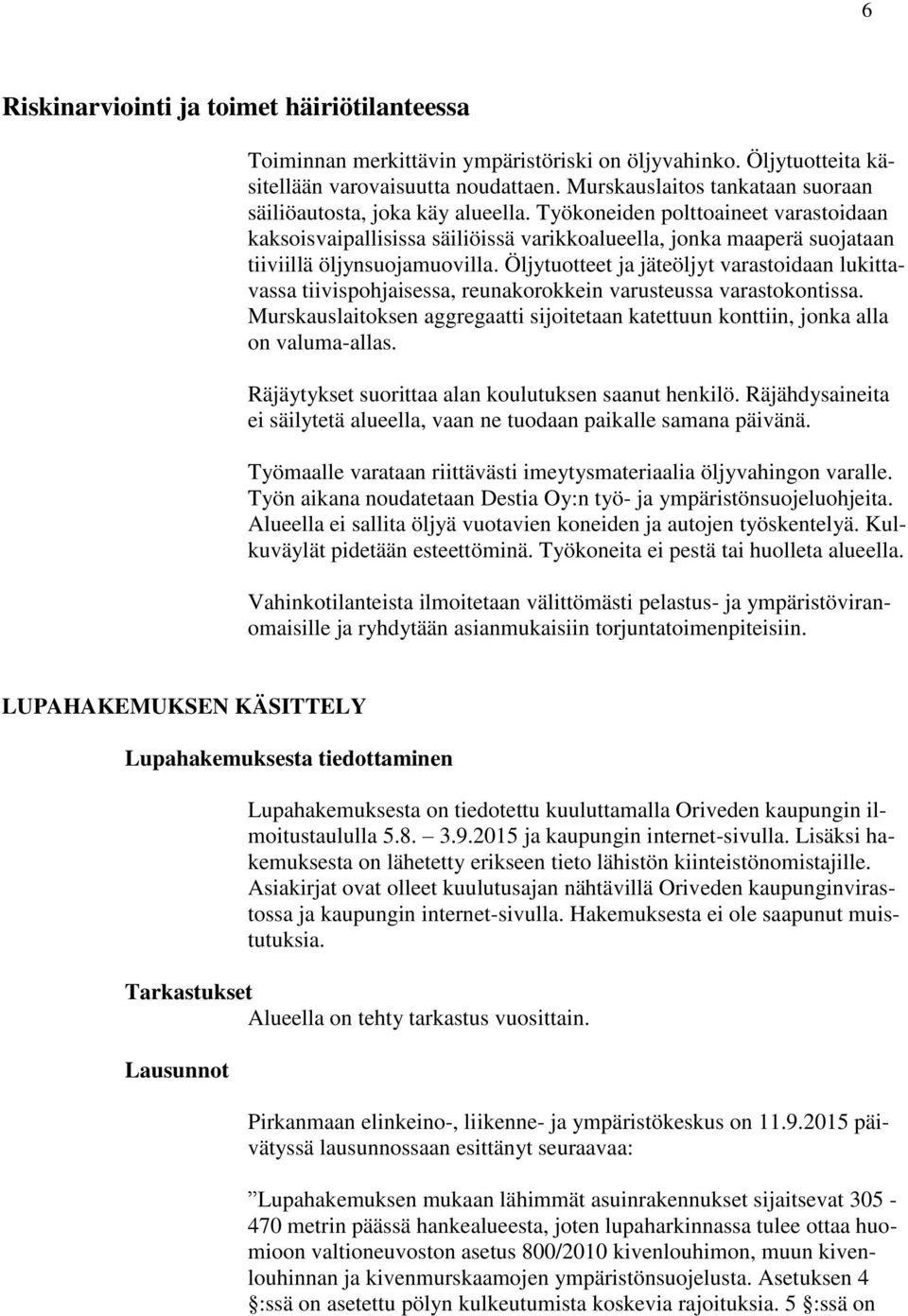 Työkoneiden polttoaineet varastoidaan kaksoisvaipallisissa säiliöissä varikkoalueella, jonka maaperä suojataan tiiviillä öljynsuojamuovilla.
