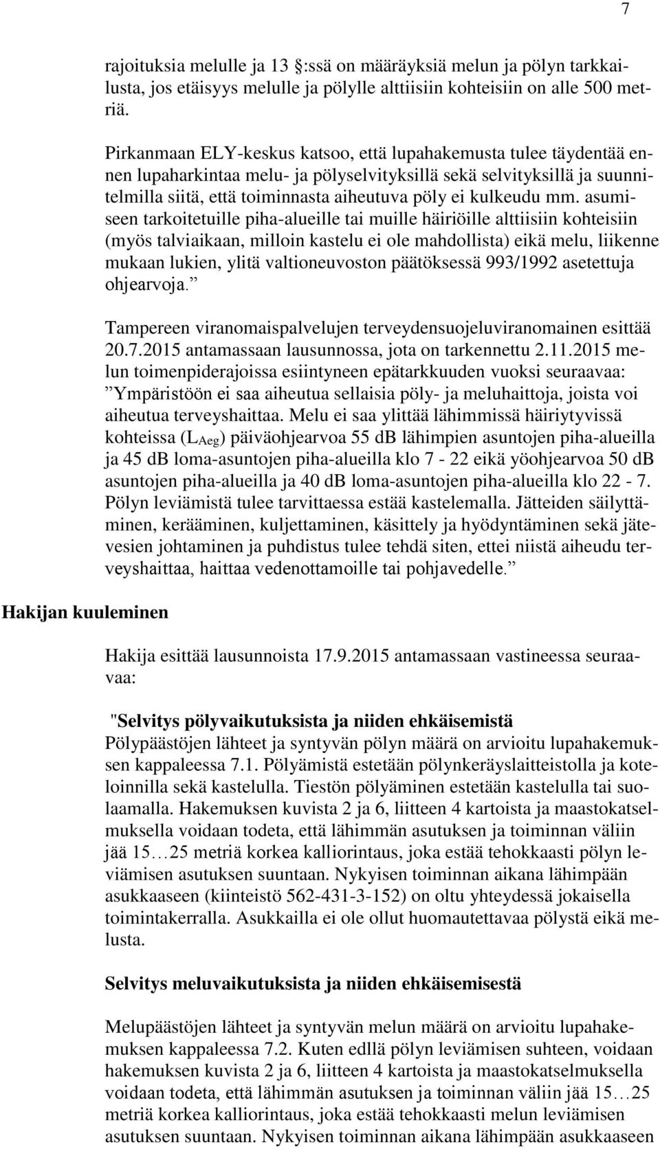 mm. asumiseen tarkoitetuille piha-alueille tai muille häiriöille alttiisiin kohteisiin (myös talviaikaan, milloin kastelu ei ole mahdollista) eikä melu, liikenne mukaan lukien, ylitä valtioneuvoston