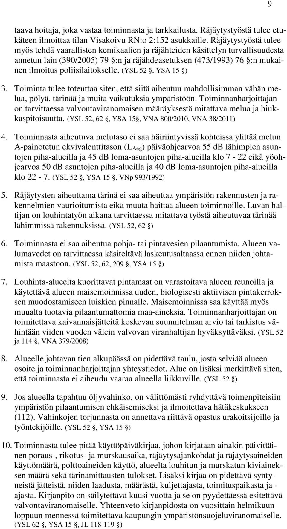 poliisilaitokselle. (YSL 52, YSA 15 ) 3. Toiminta tulee toteuttaa siten, että siitä aiheutuu mahdollisimman vähän melua, pölyä, tärinää ja muita vaikutuksia ympäristöön.