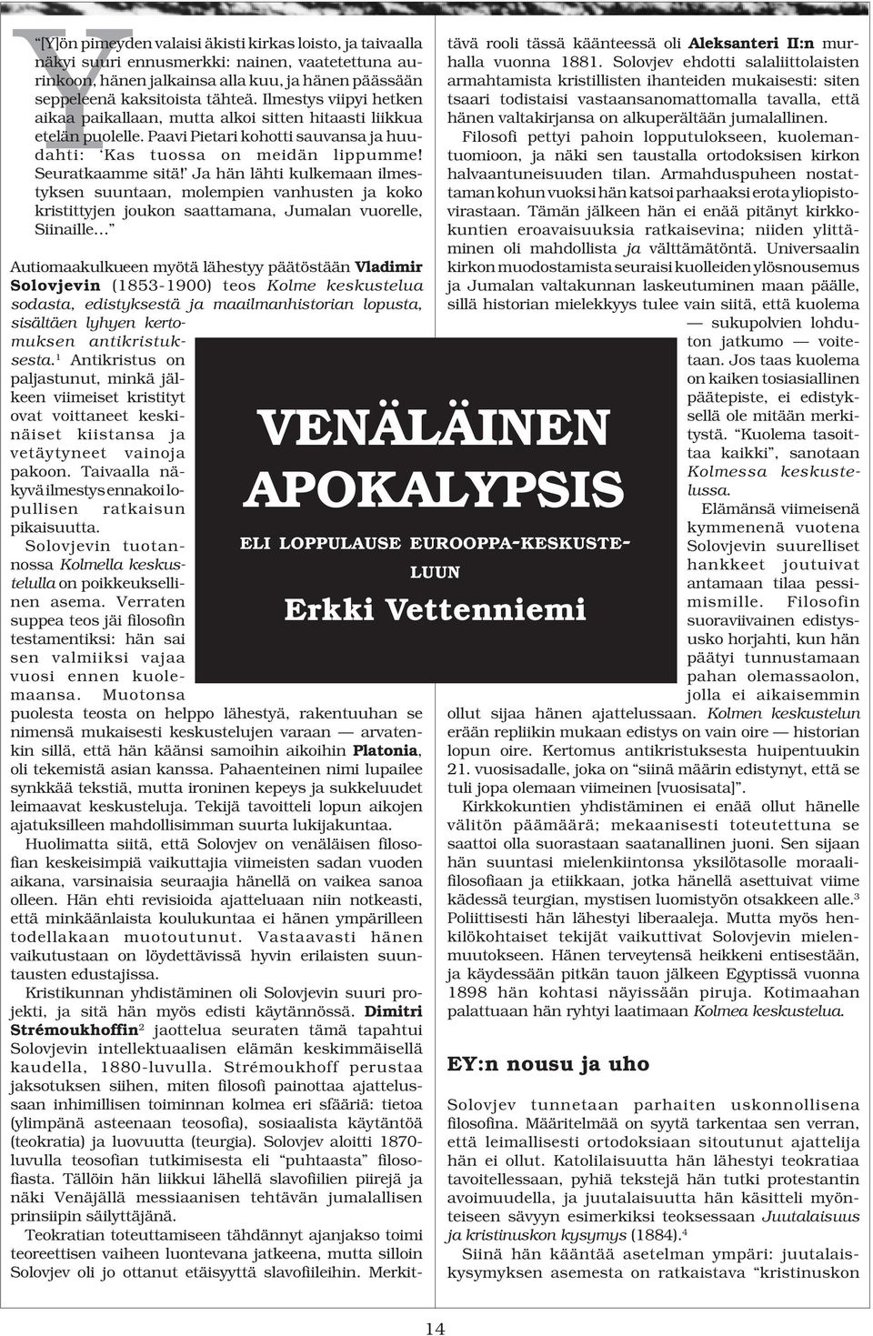 Ja hän lähti kulkemaan ilmestyksen suuntaan, molempien vanhusten ja koko kristittyjen joukon saattamana, Jumalan vuorelle, Siinaille Autiomaakulkueen myötä lähestyy päätöstään Vladimir Solovjevin
