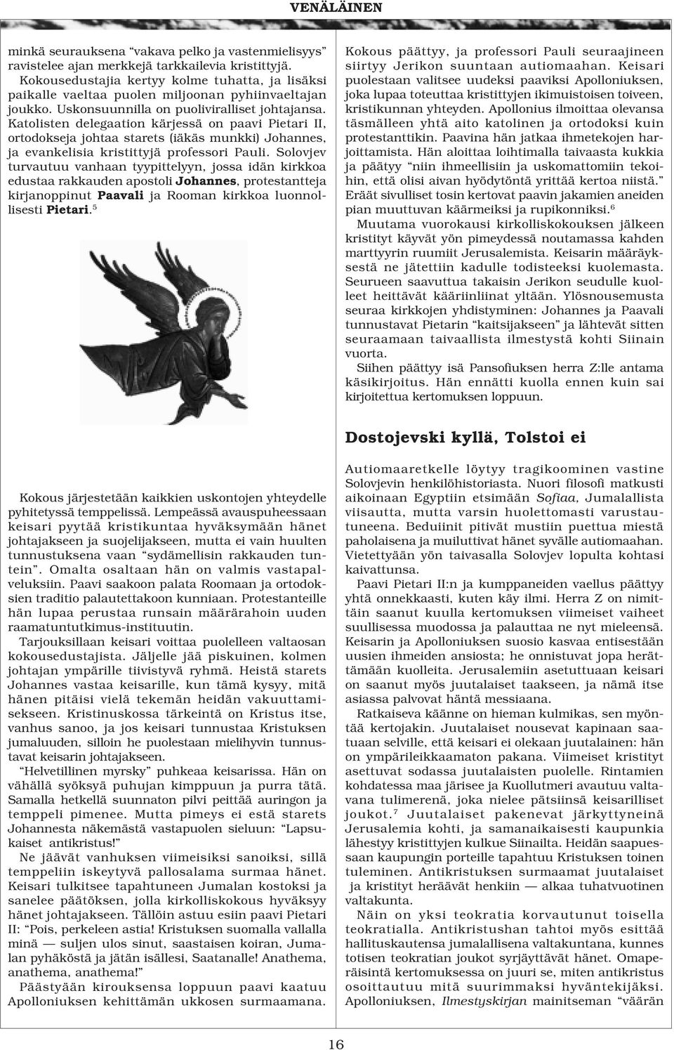 Katolisten delegaation kärjessä on paavi Pietari II, ortodokseja johtaa starets (iäkäs munkki) Johannes, ja evankelisia kristittyjä professori Pauli.