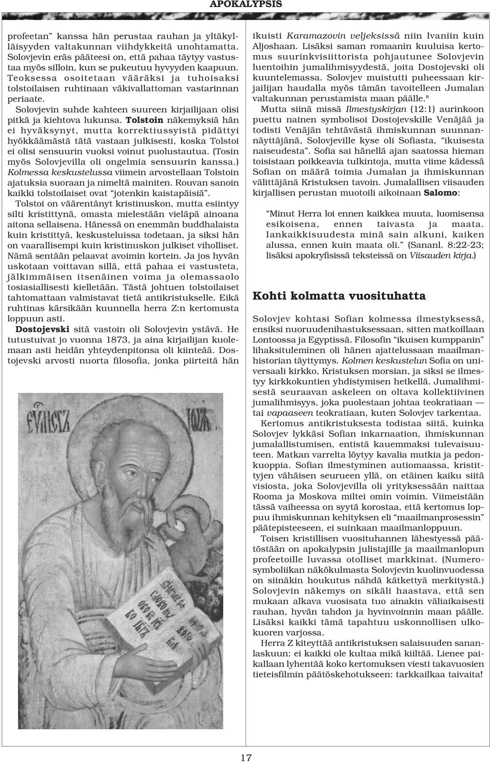 Teoksessa osoitetaan vääräksi ja tuhoisaksi tolstoilaisen ruhtinaan väkivallattoman vastarinnan periaate. Solovjevin suhde kahteen suureen kirjailijaan olisi pitkä ja kiehtova lukunsa.