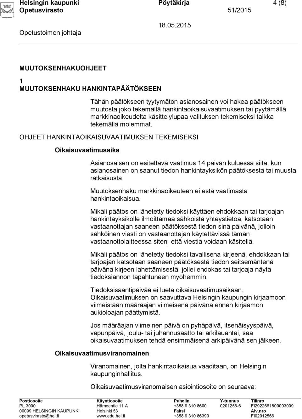 OHJEET HANKINTAOIKAISUVAATIMUKSEN TEKEMISEKSI Oikaisuvaatimusaika Asianosaisen on esitettävä vaatimus 14 päivän kuluessa siitä, kun asianosainen on saanut tiedon hankintayksikön päätöksestä tai