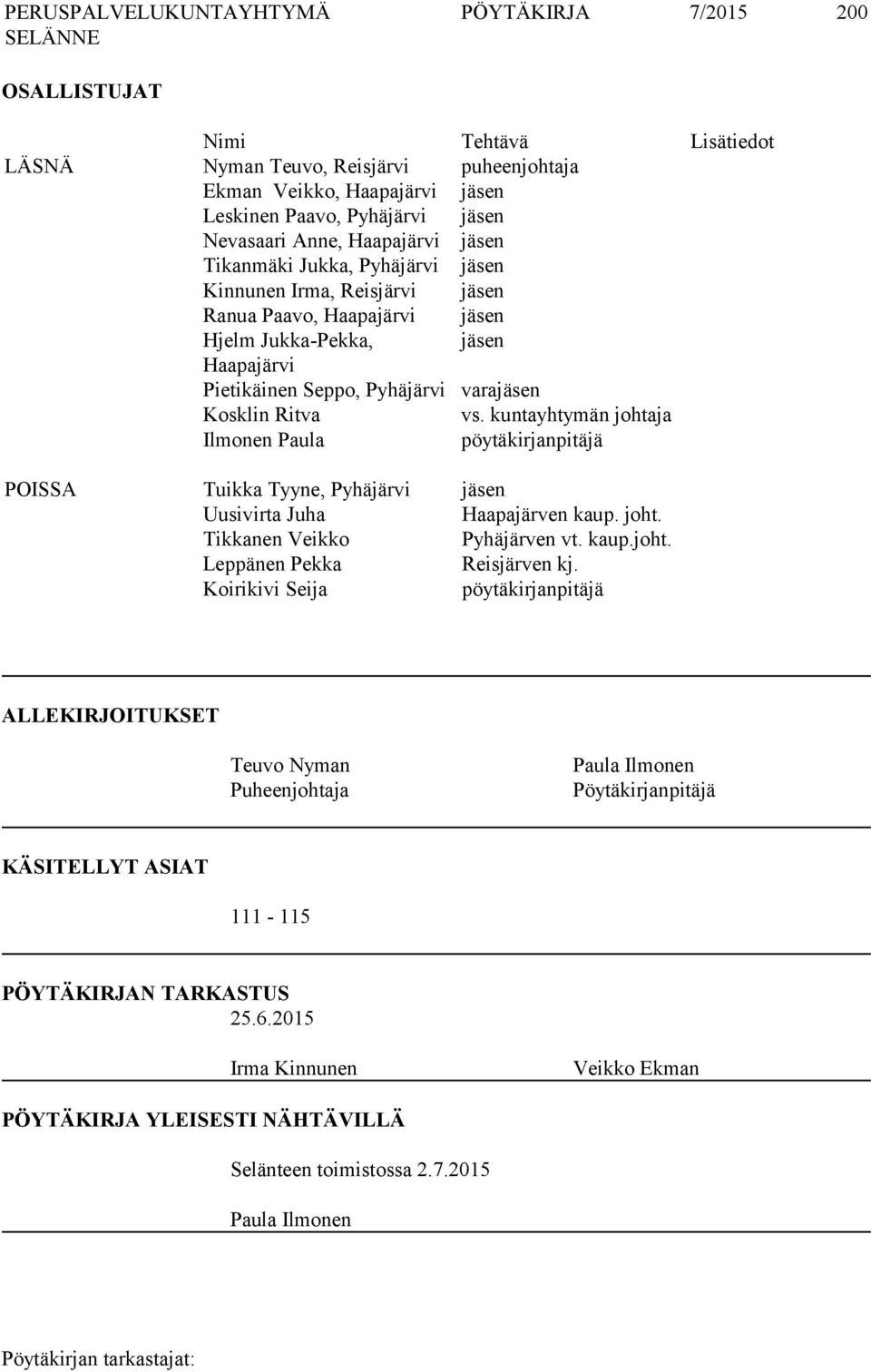 kuntayhtymän johtaja Ilmonen Paula pöytäkirjanpitäjä POISSA Tuikka Tyyne, Pyhäjärvi jäsen Uusivirta Juha Haapajärven kaup. joht. Tikkanen Veikko Pyhäjärven vt. kaup.joht. Leppänen Pekka Reisjärven kj.