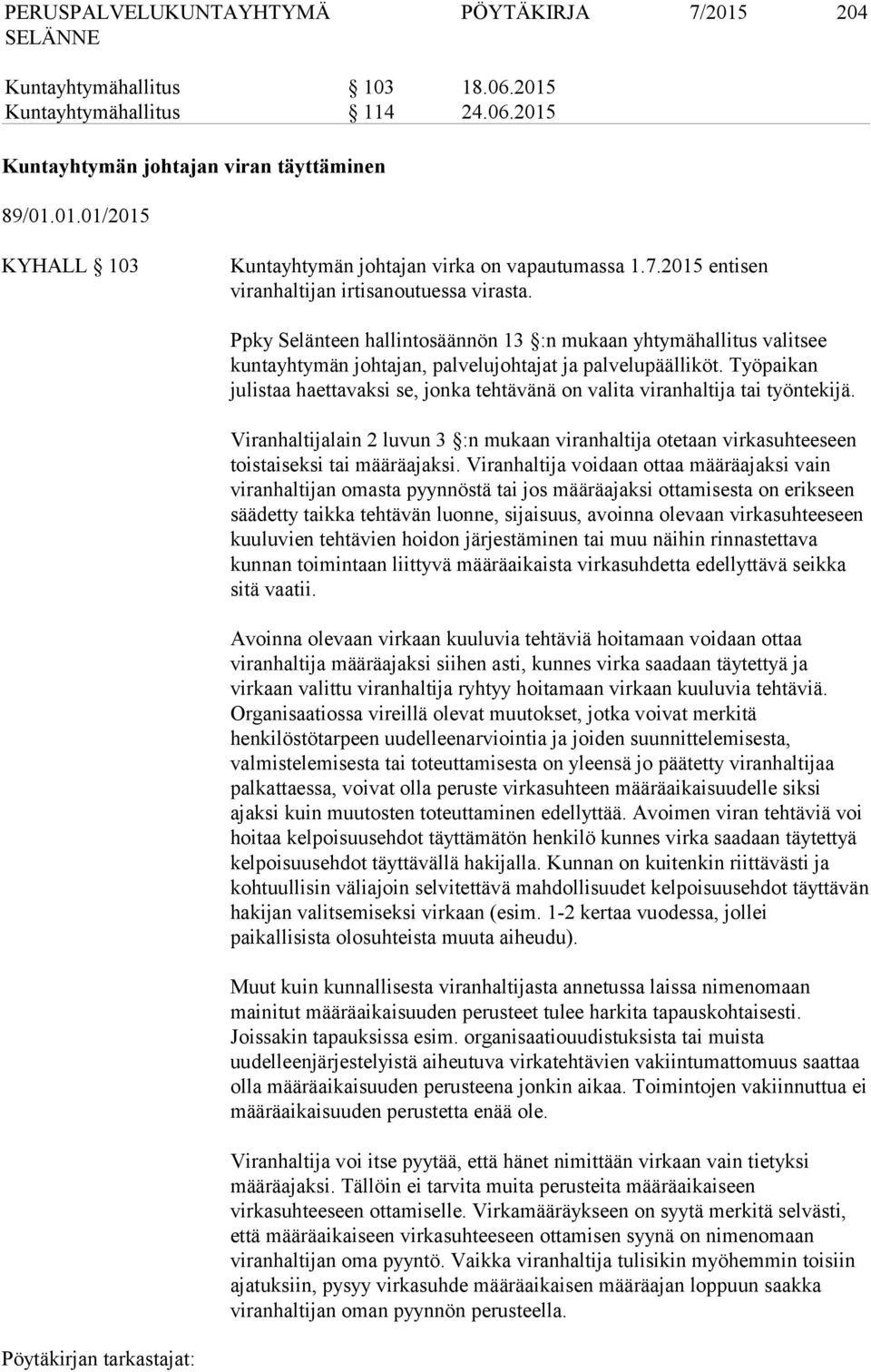 Työpaikan julistaa haettavaksi se, jonka tehtävänä on valita viranhaltija tai työntekijä. Viranhaltijalain 2 luvun 3 :n mukaan viranhaltija otetaan virkasuhteeseen toistaiseksi tai määräajaksi.