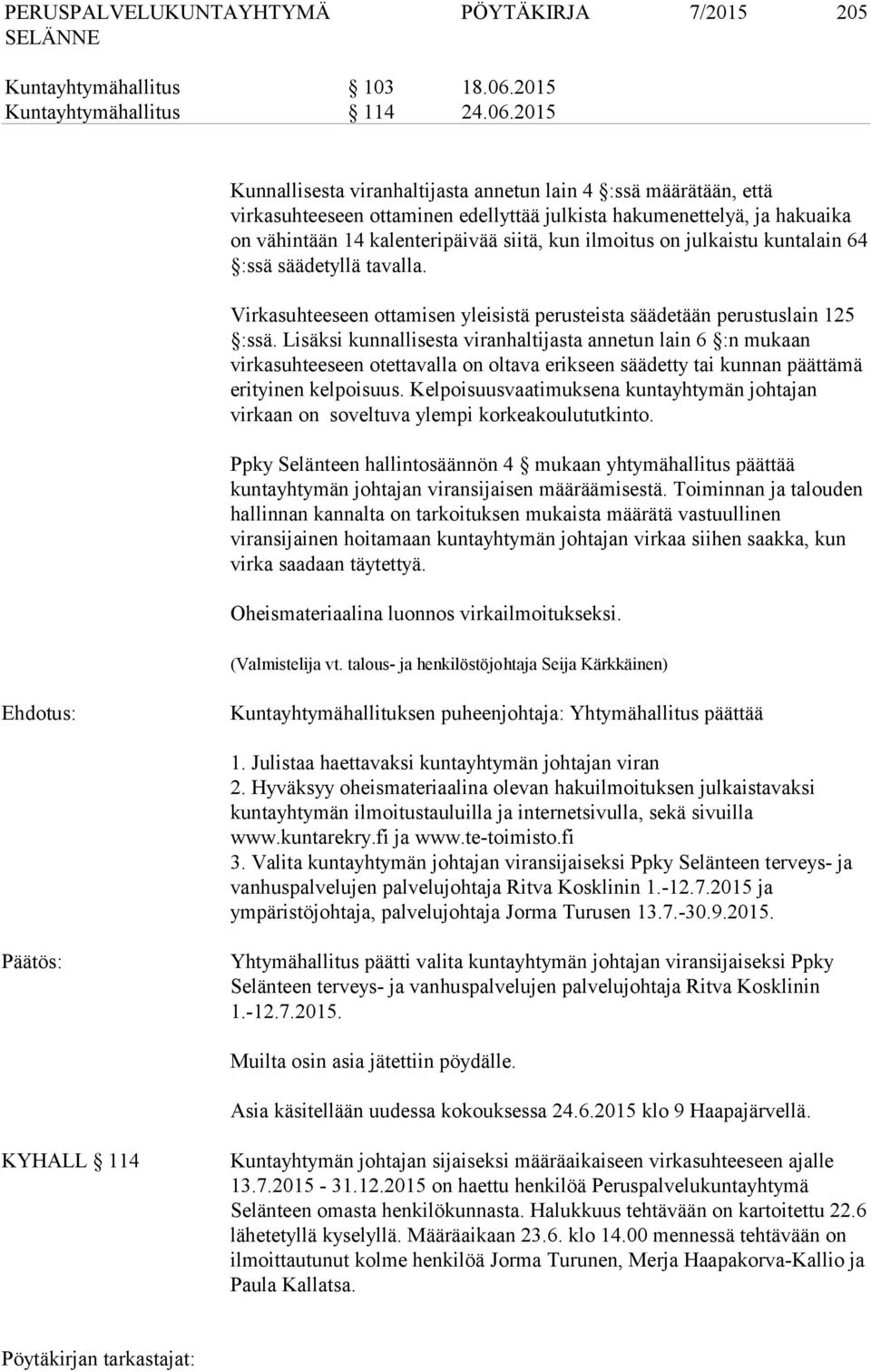 2015 Kunnallisesta viranhaltijasta annetun lain 4 :ssä määrätään, että virkasuhteeseen ottaminen edellyttää julkista hakumenettelyä, ja hakuaika on vähintään 14 kalenteripäivää siitä, kun ilmoitus on