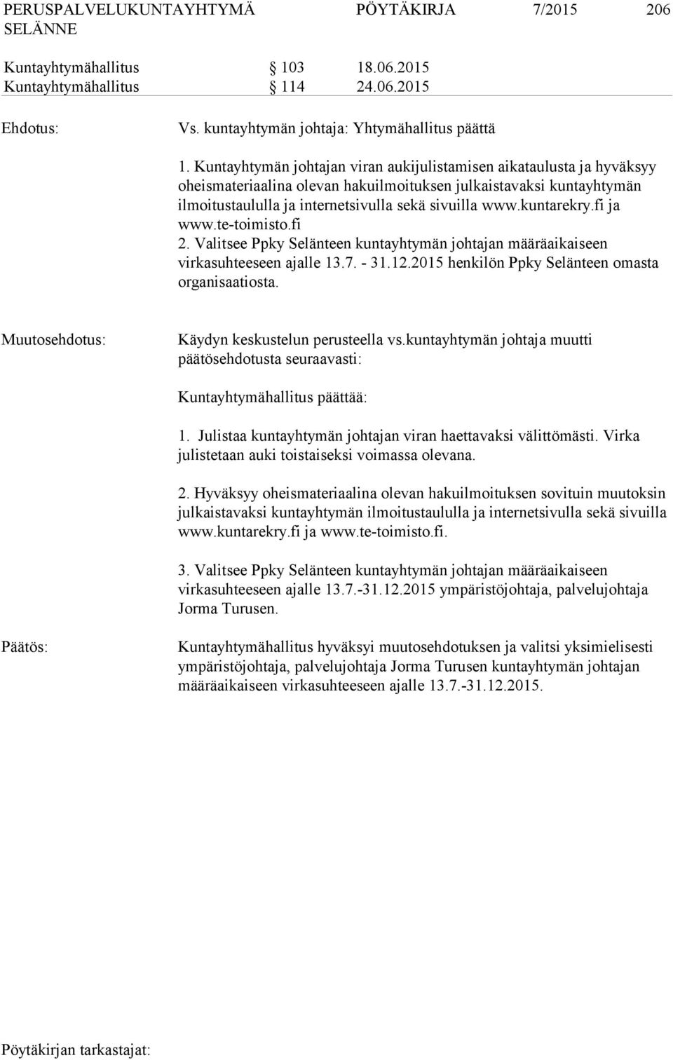 kuntarekry.fi ja www.te-toimisto.fi 2. Valitsee Ppky Selänteen kuntayhtymän johtajan määräaikaiseen virkasuhteeseen ajalle 13.7. - 31.12.2015 henkilön Ppky Selänteen omasta organisaatiosta.