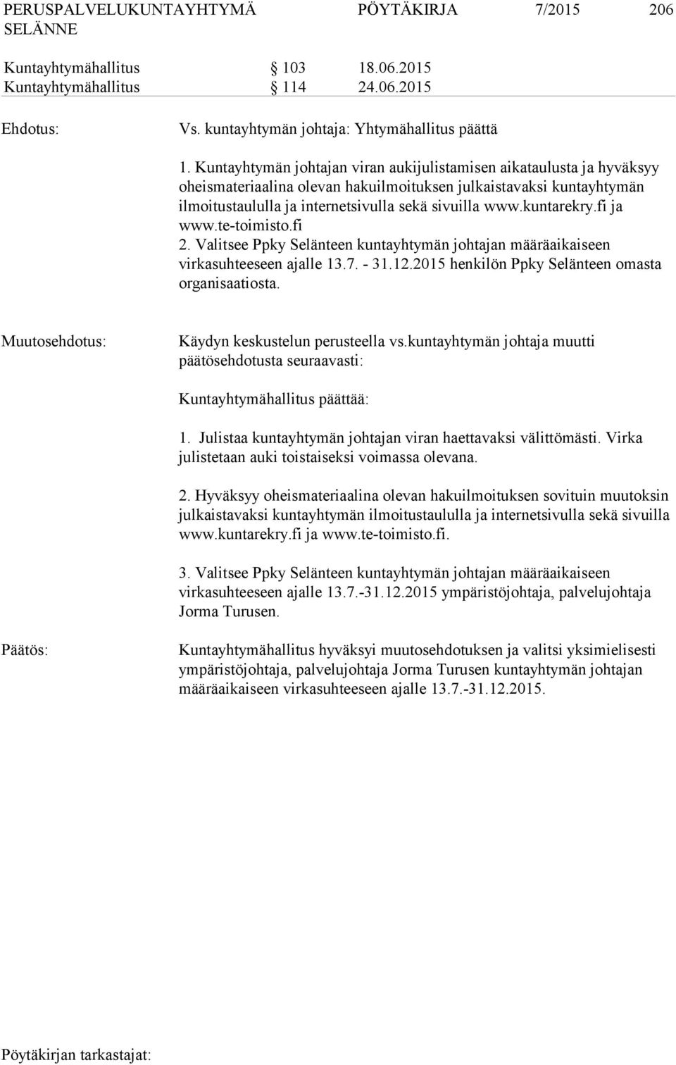 kuntarekry.fi ja www.te-toimisto.fi 2. Valitsee Ppky Selänteen kuntayhtymän johtajan määräaikaiseen virkasuhteeseen ajalle 13.7. - 31.12.2015 henkilön Ppky Selänteen omasta organisaatiosta.