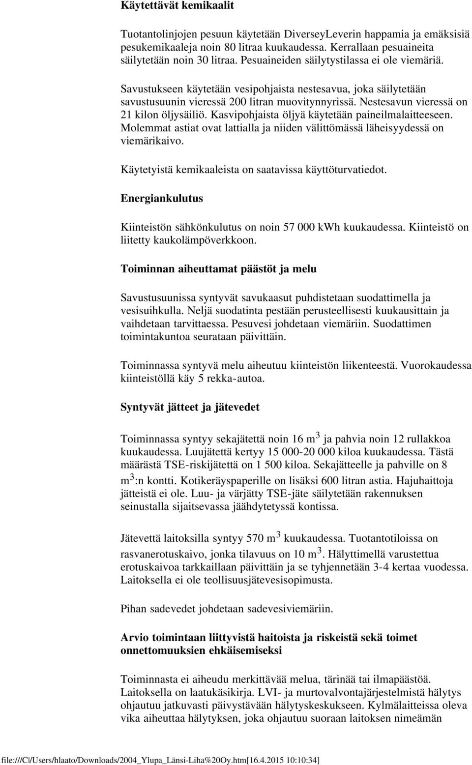 Nestesavun vieressä on 21 kilon öljysäiliö. Kasvipohjaista öljyä käytetään paineilmalaitteeseen. Molemmat astiat ovat lattialla ja niiden välittömässä läheisyydessä on viemärikaivo.