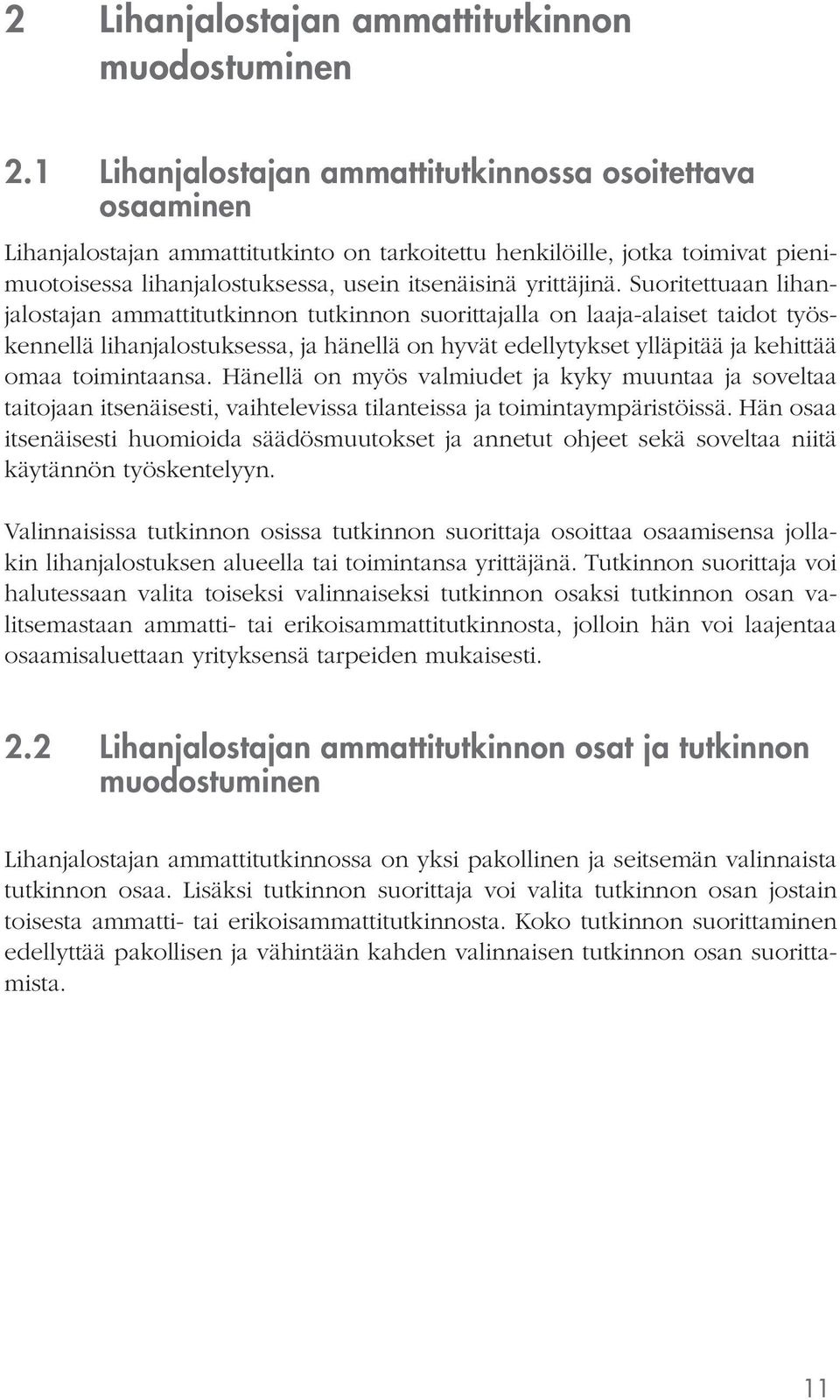 Suoritettuaan lihanjalostajan ammattitutkinnon tutkinnon suorittajalla on laaja-alaiset taidot työskennellä lihanjalostuksessa, ja hänellä on hyvät edellytykset ylläpitää ja kehittää omaa