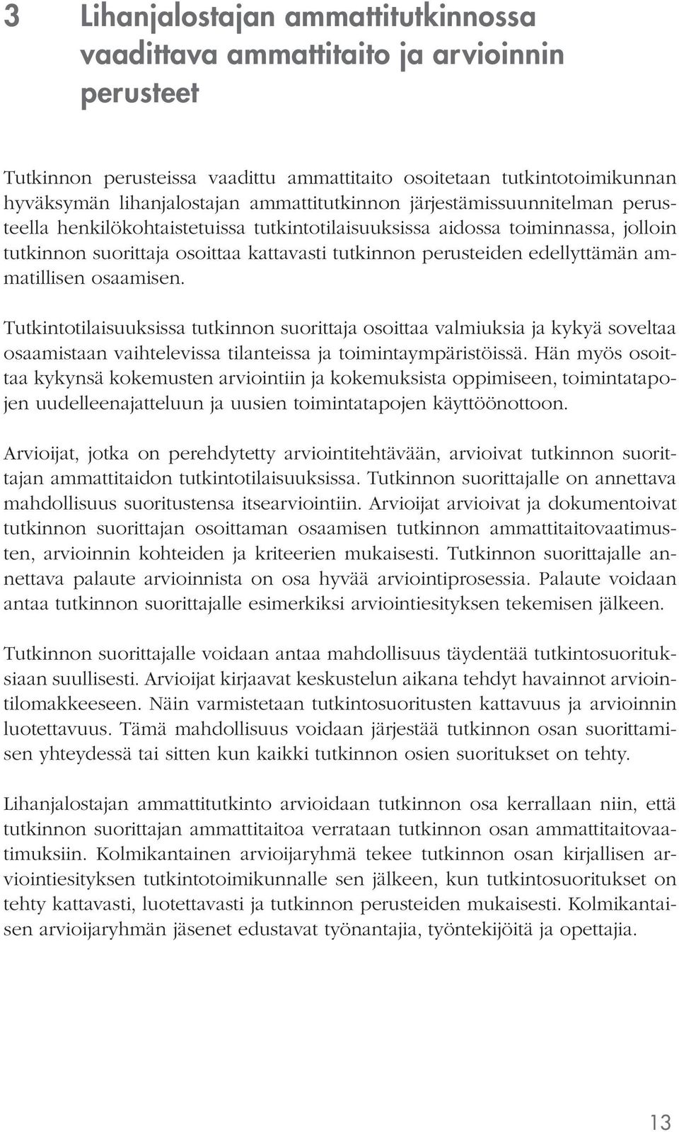 edellyttämän ammatillisen osaamisen. Tutkintotilaisuuksissa tutkinnon suorittaja osoittaa valmiuksia ja kykyä soveltaa osaamistaan vaihtelevissa tilanteissa ja toimintaympäristöissä.