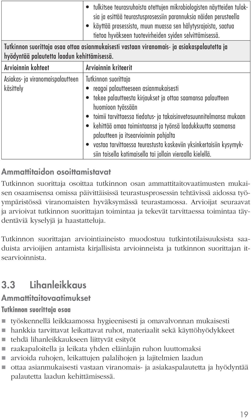Asiakas- ja viranomaispalautteen käsittely reagoi palautteeseen asianmukaisesti tekee palautteesta kirjaukset ja ottaa saamansa palautteen huomioon työssään toimii tarvittaessa tiedotus- ja