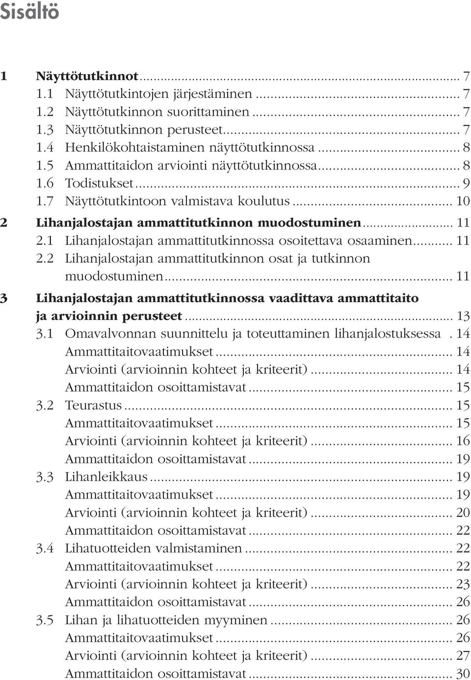 1 Lihanjalostajan ammattitutkinnossa osoitettava osaaminen... 11 2.2 Lihanjalostajan ammattitutkinnon osat ja tutkinnon muodostuminen.